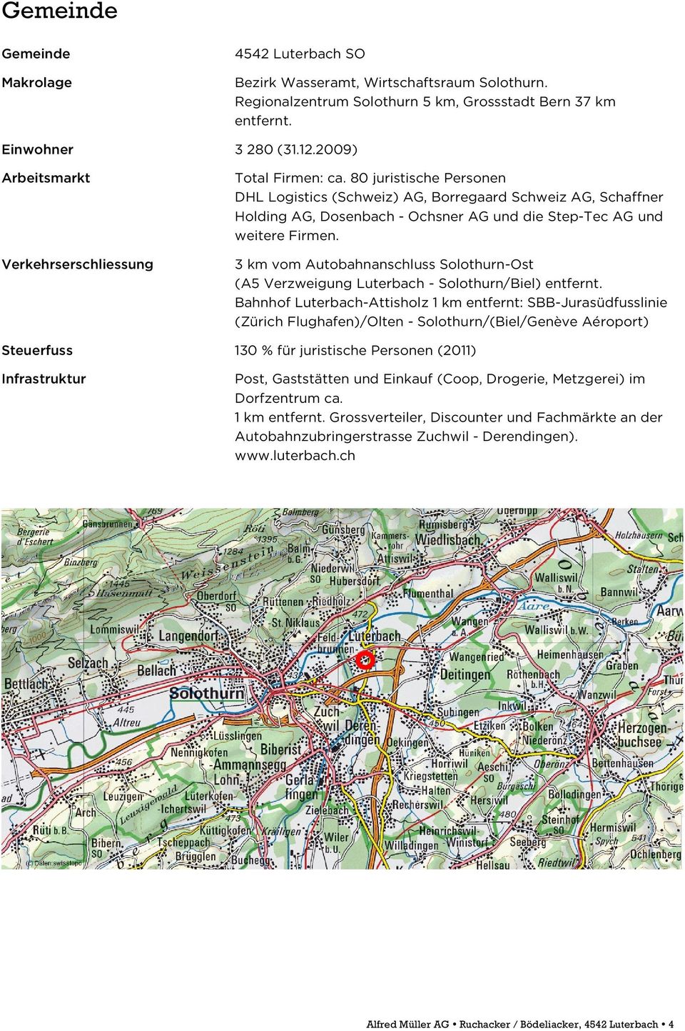 Verkehrserschliessung 3 km vom Autobahnanschluss Solothurn-Ost (A5 Verzweigung Luterbach - Solothurn/Biel) entfernt.
