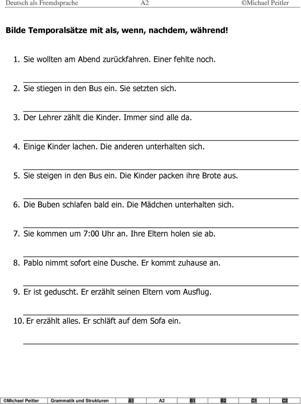 Sie steigen in den Bus ein. Die Kinder packen ihre Brote aus. 6. Die Buben schlafen bald ein. Die Mädchen unterhalten sich. 7. Sie kommen um 7:00 Uhr an.