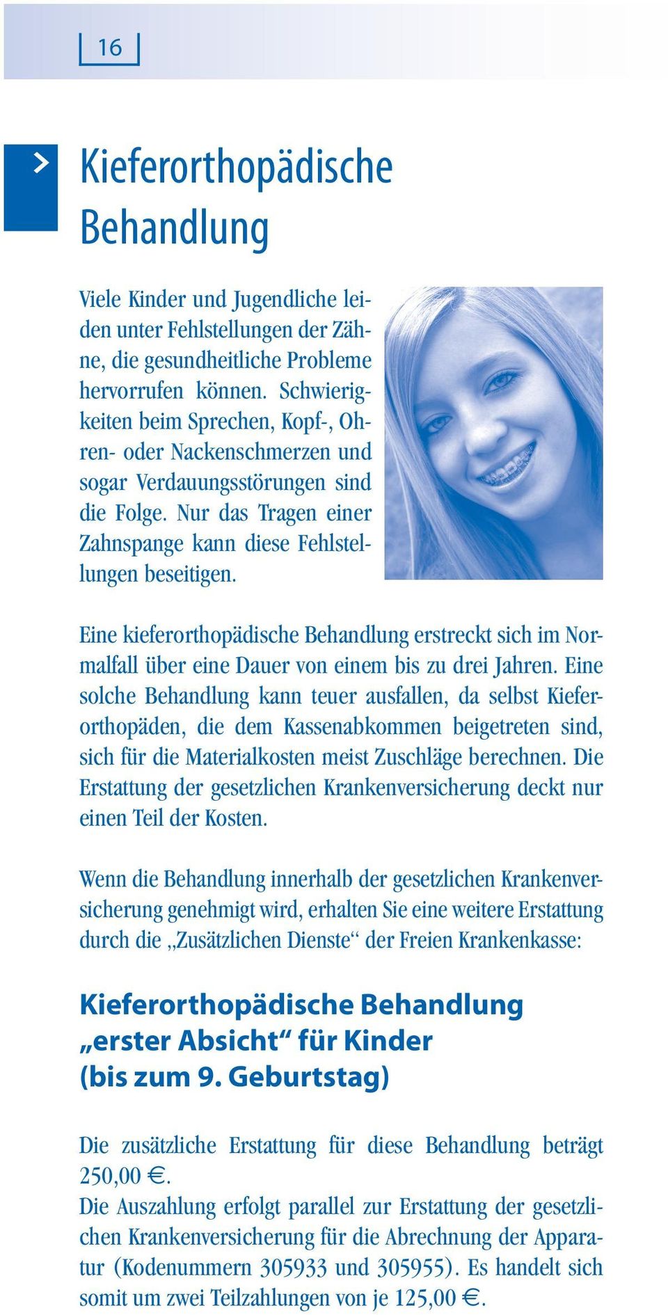 Eine kieferorthopädische Behandlung erstreckt sich im Normalfall über eine Dauer von einem bis zu drei Jahren.