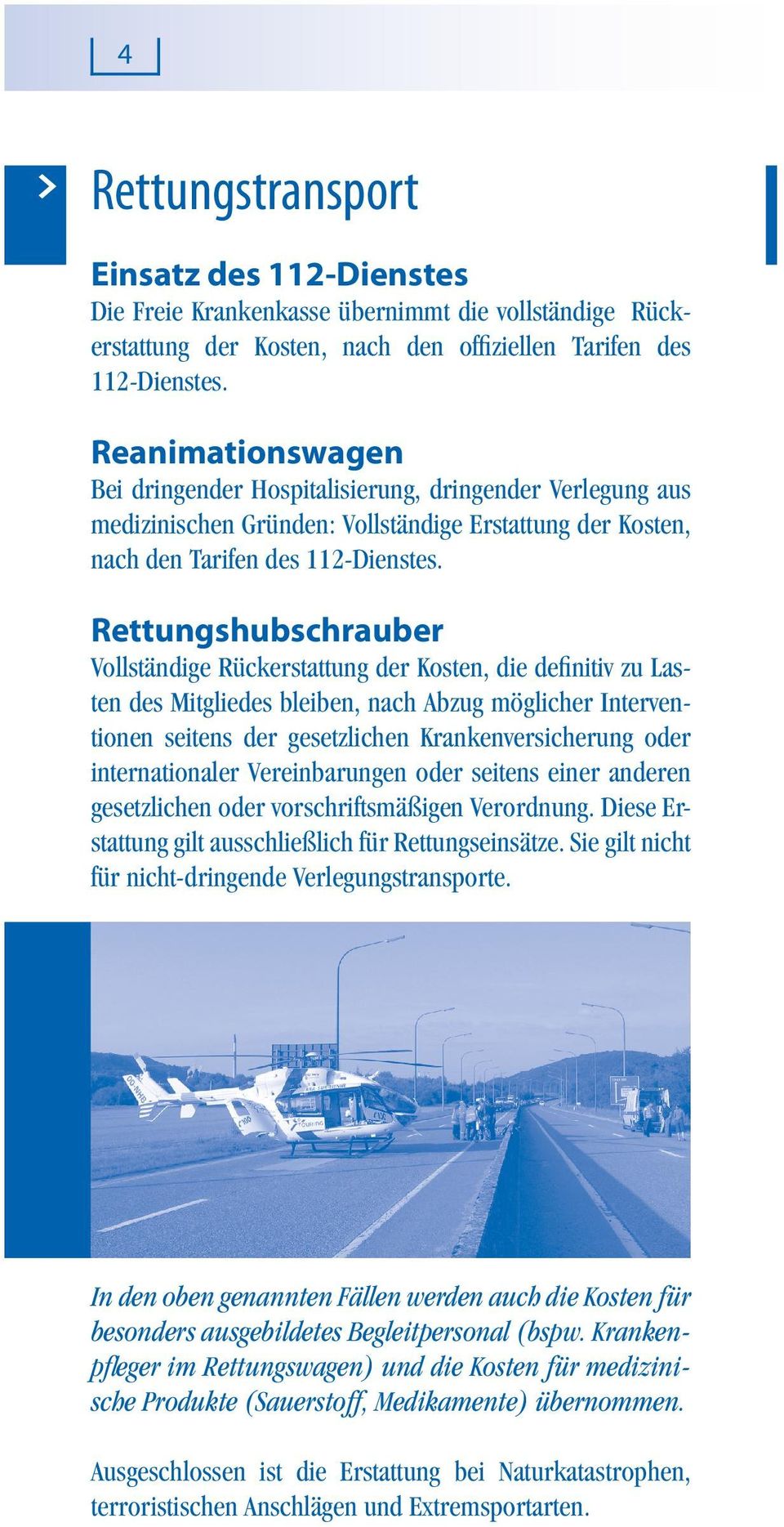 Rettungshubschrauber Vollständige Rückerstattung der Kosten, die definitiv zu Lasten des Mitgliedes bleiben, nach Abzug möglicher Interventionen seitens der gesetzlichen Krankenversicherung oder