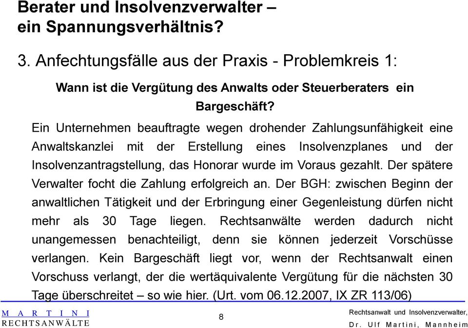 Der spätere Verwalter focht die Zahlung erfolgreich an. Der BGH: zwischen Beginn der anwaltlichen Tätigkeit und der Erbringung einer Gegenleistung dürfen nicht mehr als 30 Tage liegen.