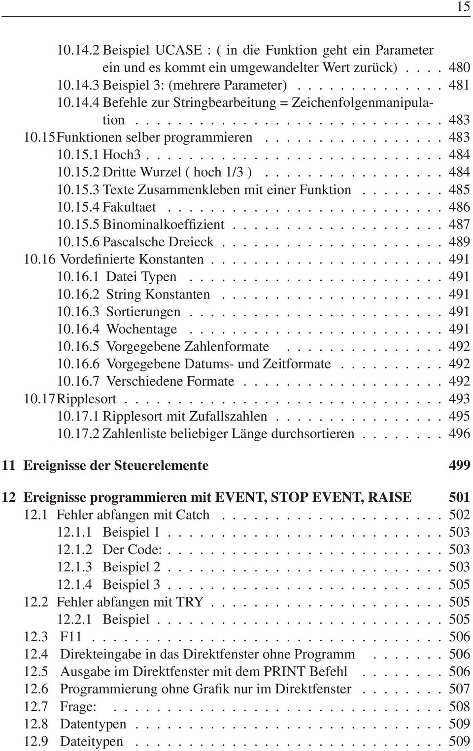 ....... 485 10.15.4 Fakultaet.......................... 486 10.15.5 Binominalkoeffizient.................... 487 10.15.6 Pascalsche Dreieck..................... 489 10.16 Vordefinierte Konstanten.