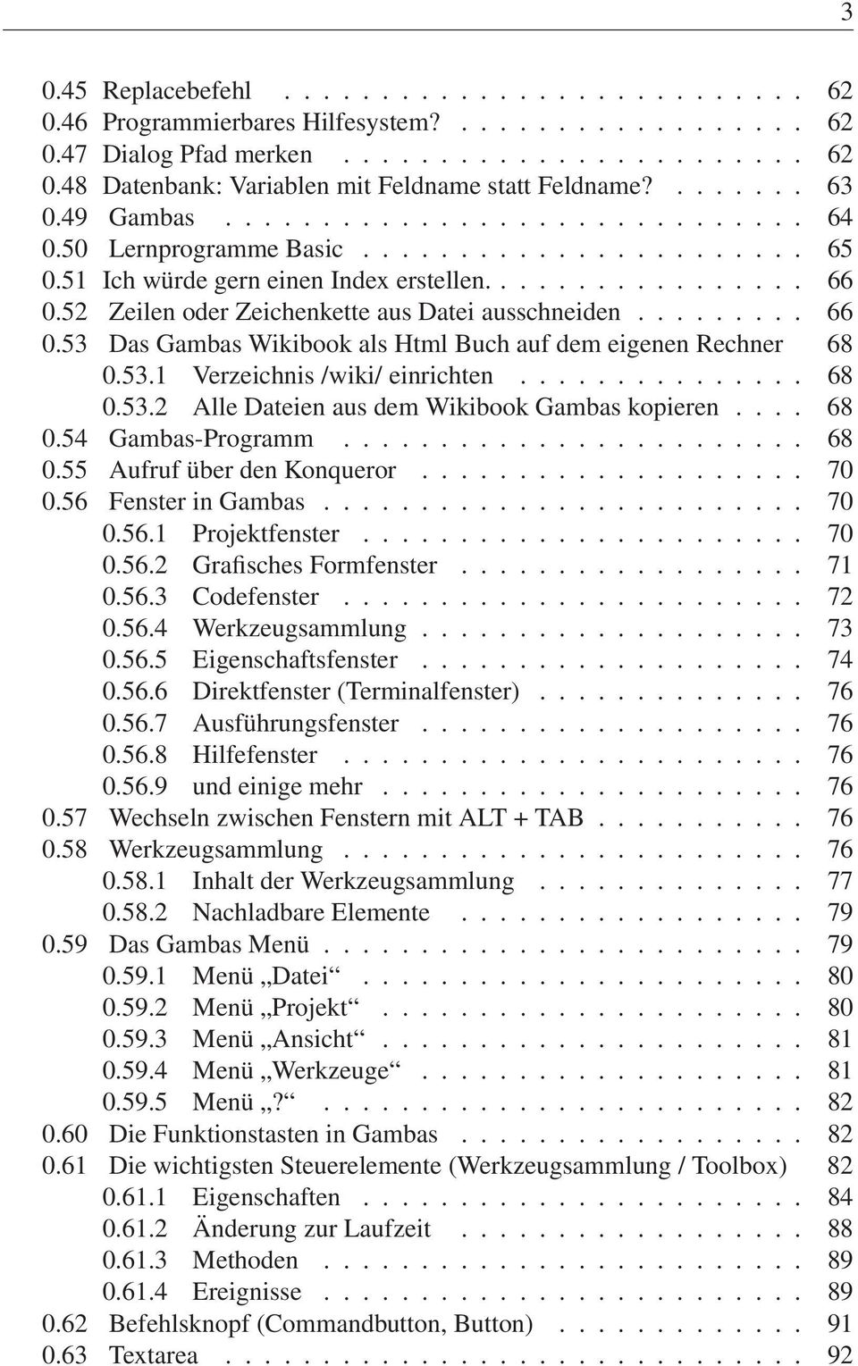 52 Zeilen oder Zeichenkette aus Datei ausschneiden......... 66 0.53 Das Gambas Wikibook als Html Buch auf dem eigenen Rechner 68 0.53.1 Verzeichnis /wiki/ einrichten............... 68 0.53.2 Alle Dateien aus dem Wikibook Gambas kopieren.