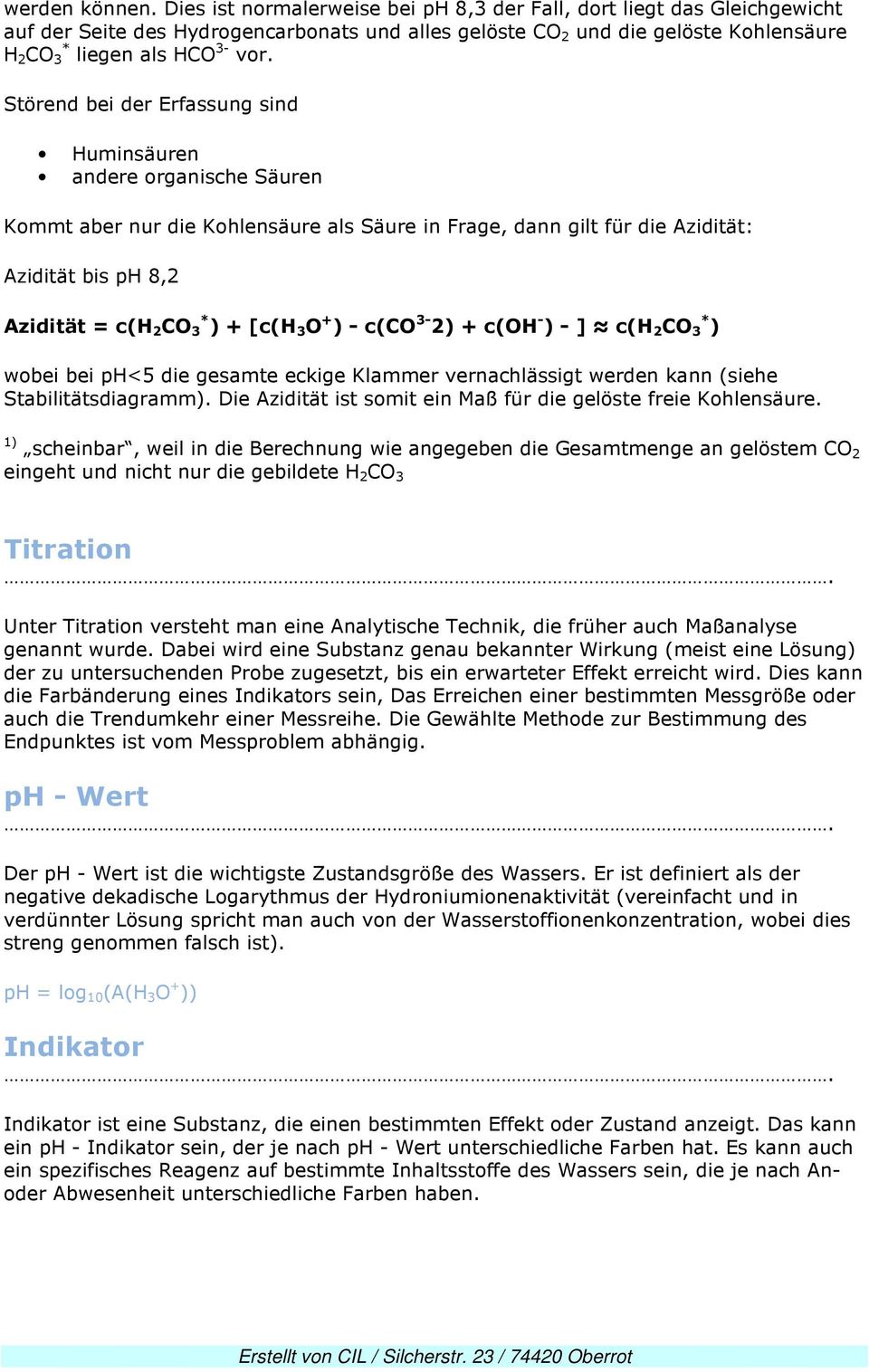 Störend bei der Erfassung sind Huminsäuren andere organische Säuren Kommt aber nur die Kohlensäure als Säure in Frage, dann gilt für die Azidität: Azidität bis ph 8,2 Azidität = c(h 2 CO 3 * ) + [c(h