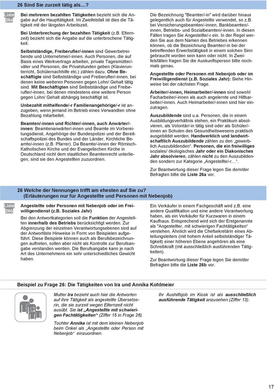 Auch Personen, die auf Basis eines Werkvertrags arbeiten, private Tagesmütter/- väter und Personen, die Privatstunden geben (Klavierunterricht, Schülernachhilfe etc.) zählen dazu.