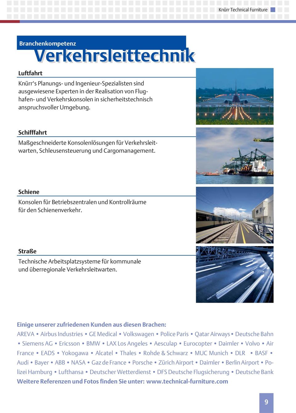 Schiene Konsolen für Betriebszentralen und Kontrollräume für den Schienenverkehr. Straße Technische Arbeitsplatzsysteme für kommunale und überregionale Verkehrsleitwarten.