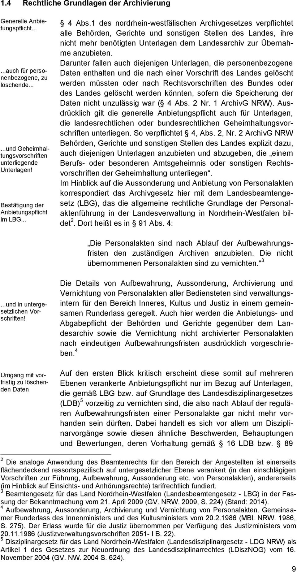 1 des nordrhein-westfälischen Archivgesetzes verpflichtet alle Behörden, Gerichte und sonstigen Stellen des Landes, ihre nicht mehr benötigten Unterlagen dem Landesarchiv zur Übernahme anzubieten.