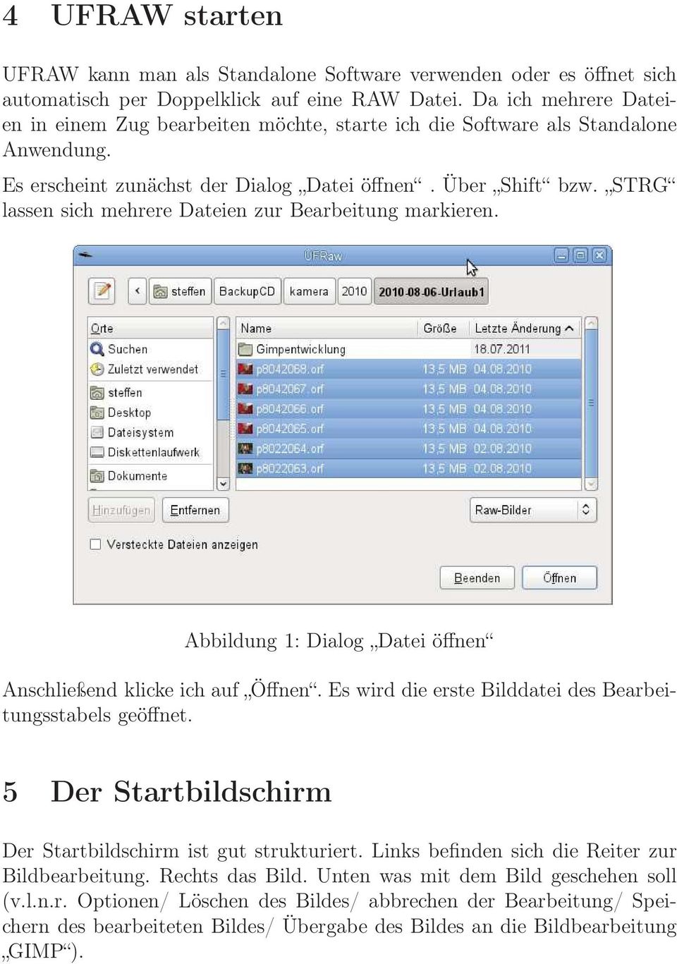 STRG lassen sich mehrere Dateien zur Bearbeitung markieren. Abbildung 1: Dialog Datei öffnen Anschließend klicke ich auf Öffnen. Es wird die erste Bilddatei des Bearbeitungsstabels geöffnet.