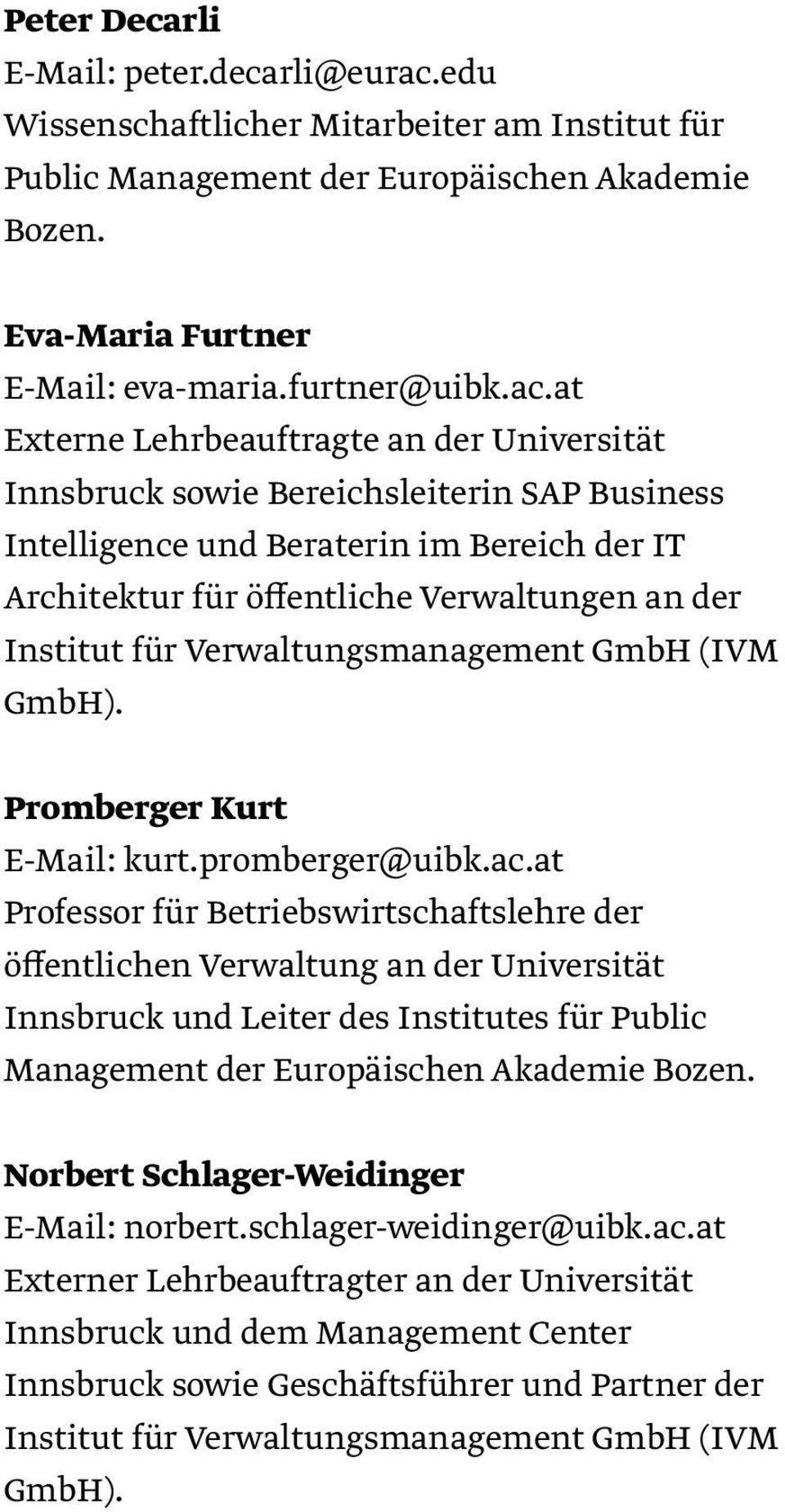 at Externe Lehrbeauftragte an der Universität Innsbruck sowie Bereichsleiterin SAP Business Intelligence und Beraterin im Bereich der IT Architektur für öffentliche Verwaltungen an der Institut für