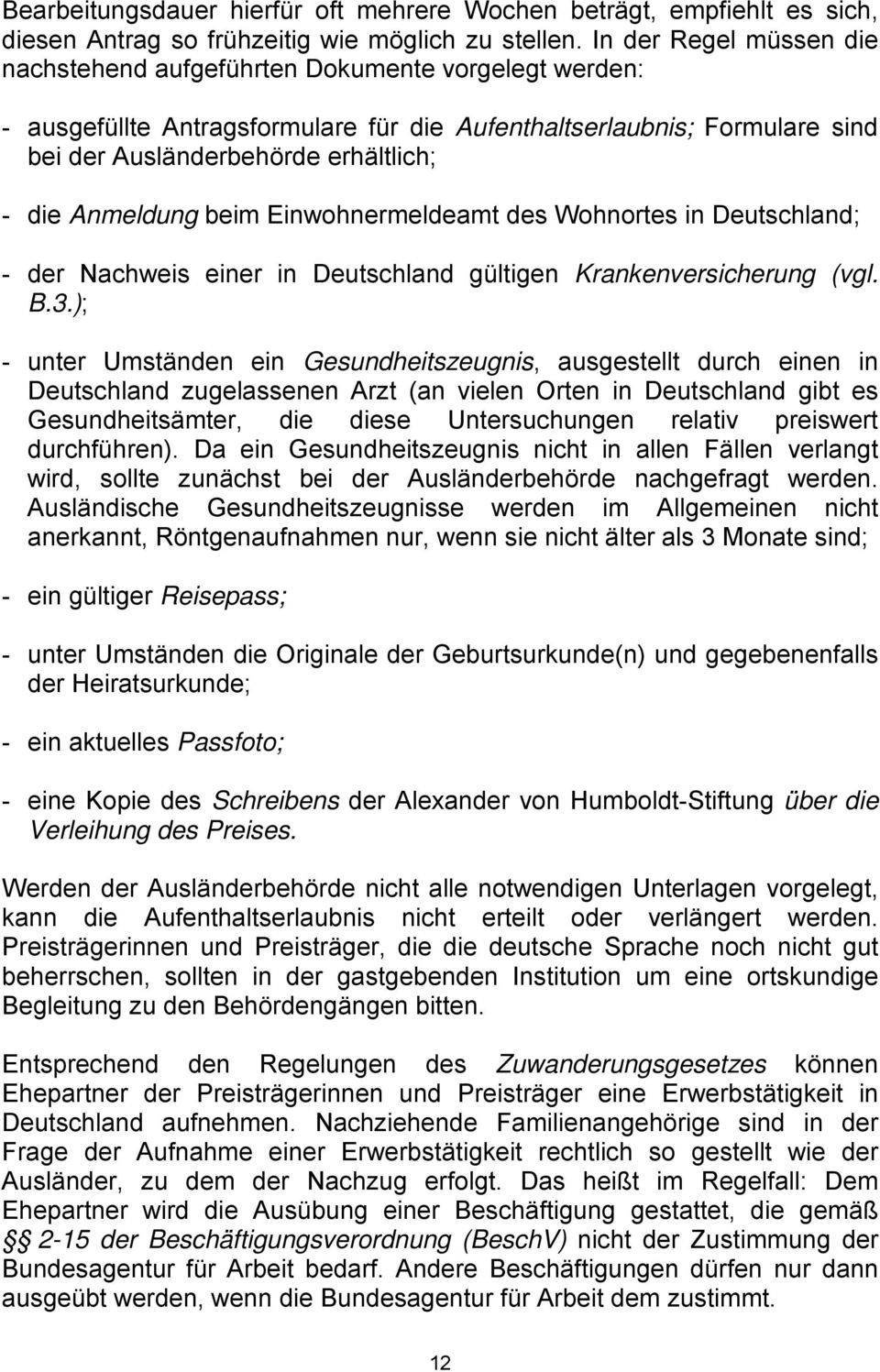 Anmeldung beim Einwohnermeldeamt des Wohnortes in Deutschland; - der Nachweis einer in Deutschland gültigen Krankenversicherung (vgl. B.3.