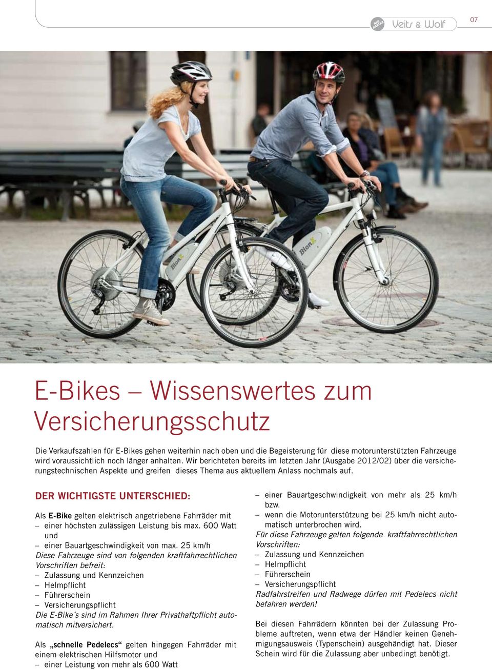 Der wichtigste Unterschied: Als E-Bike gelten elektrisch angetriebene Fahrräder mit einer höchsten zulässigen Leistung bis max. 600 Watt und einer Bauartgeschwindigkeit von max.