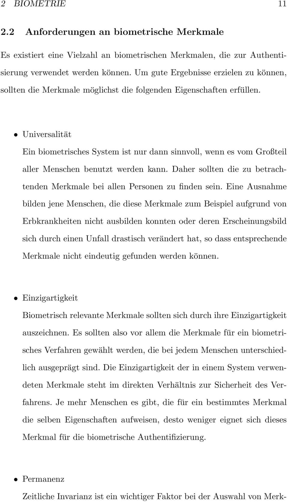 Universalität Ein biometrisches System ist nur dann sinnvoll, wenn es vom Großteil aller Menschen benutzt werden kann. Daher sollten die zu betrachtenden Merkmale bei allen Personen zu finden sein.