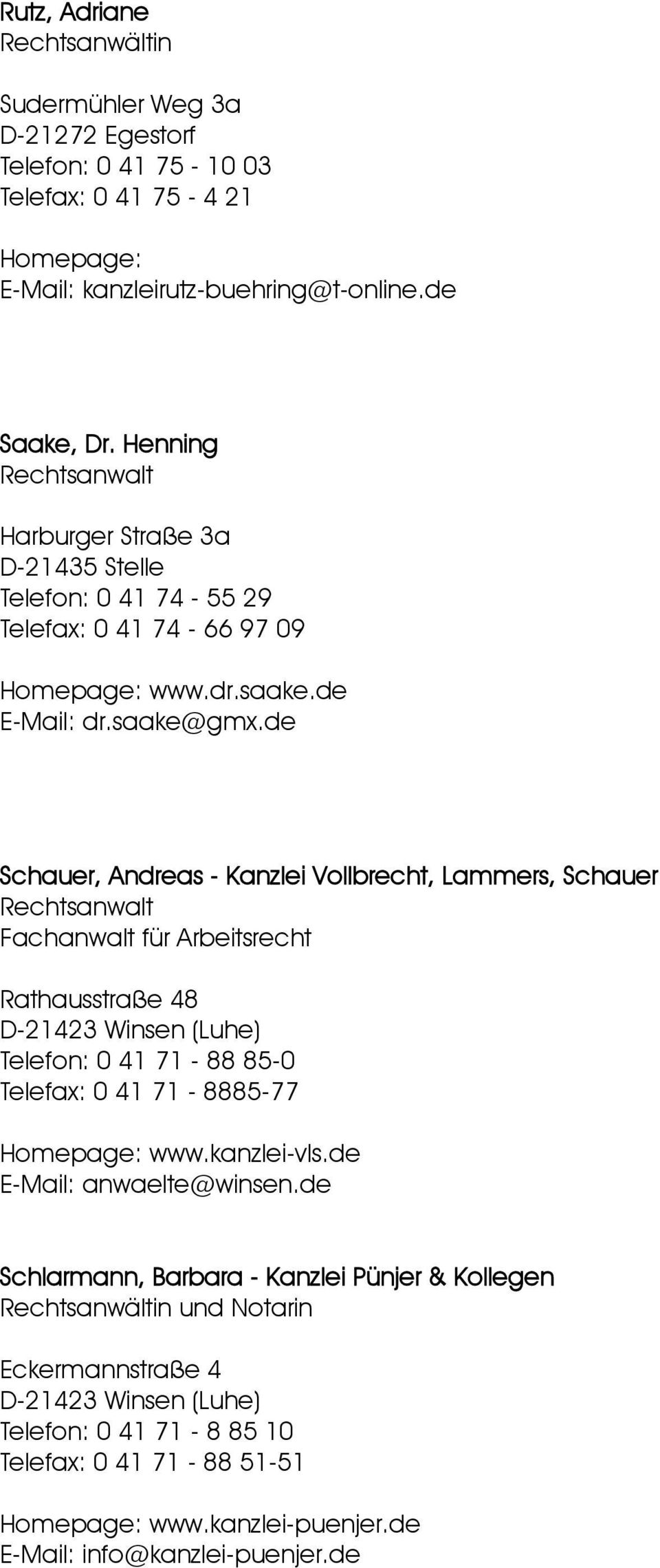 de Schauer, Andreas - Kanzlei Vollbrecht, Lammers, Schauer Fachanwalt für Arbeitsrecht Rathausstraße 48 Telefon: 0 41 71-88 85-0 Telefax: 0 41 71-8885-77 www.