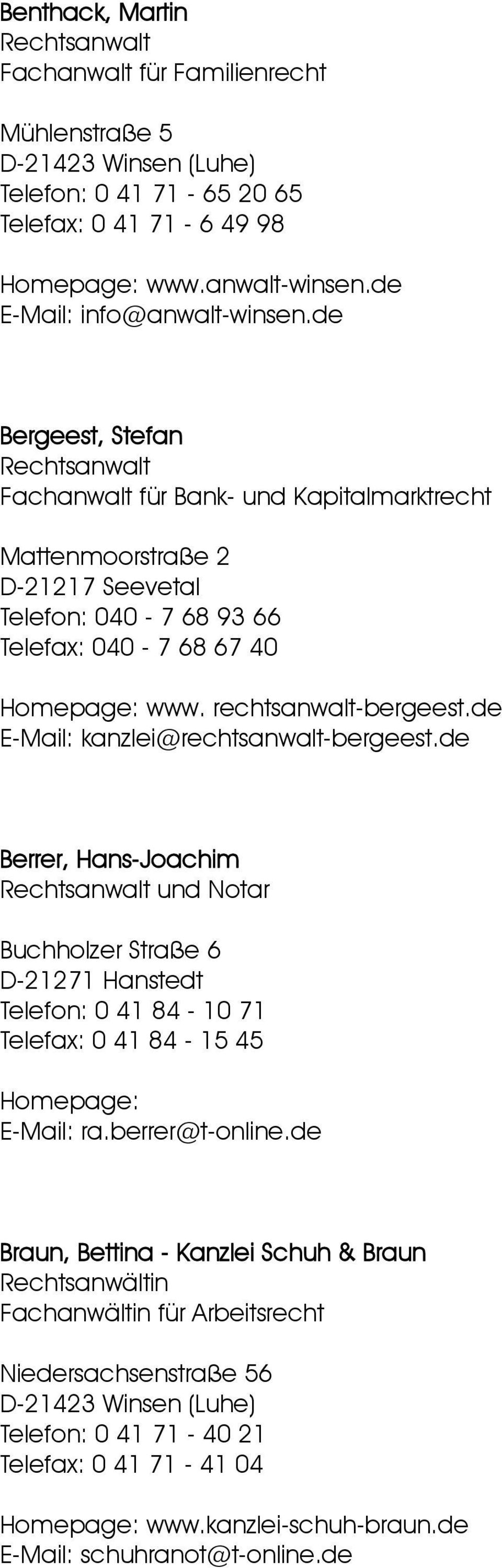 de E-Mail: kanzlei@rechtsanwalt-bergeest.de Berrer, Hans-Joachim und Notar Buchholzer Straße 6 D-21271 Hanstedt Telefon: 0 41 84-10 71 Telefax: 0 41 84-15 45 E-Mail: ra.