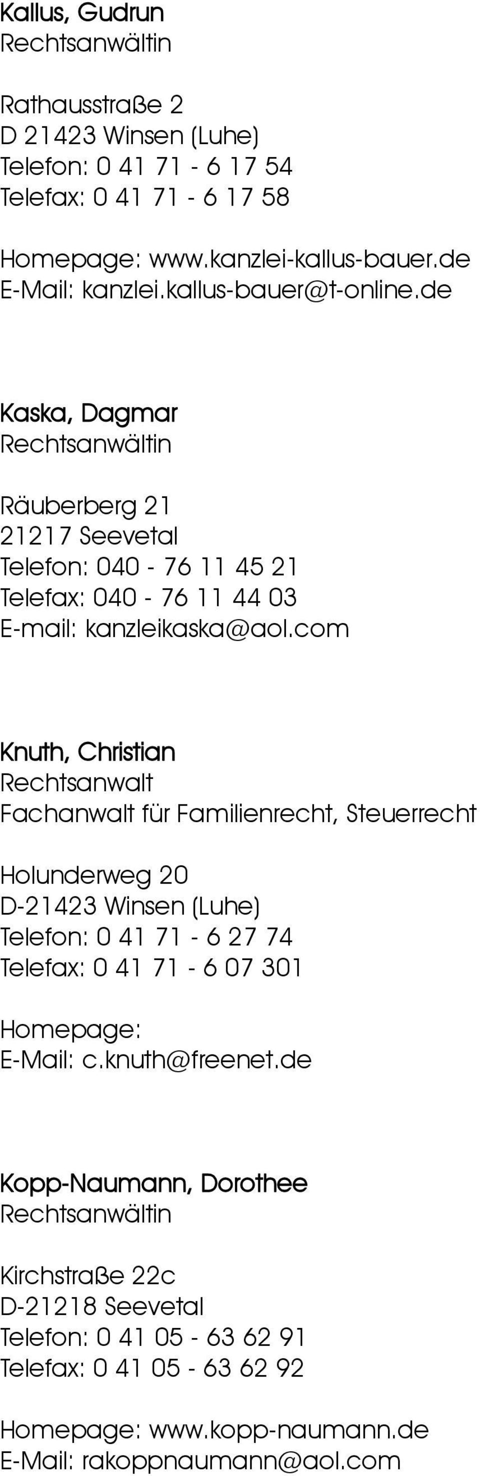 com Knuth, Christian Fachanwalt für Familienrecht, Steuerrecht Holunderweg 20 Telefon: 0 41 71-6 27 74 Telefax: 0 41 71-6 07 301 E-Mail: c.