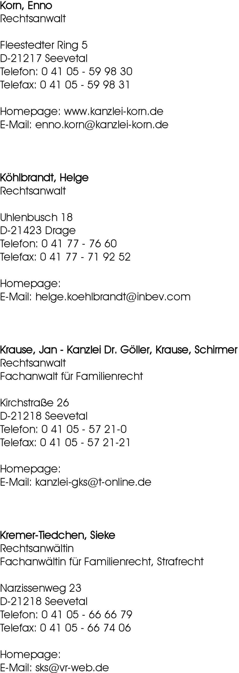 Göller, Krause, Schirmer Fachanwalt für Familienrecht Kirchstraße 26 D-21218 Seevetal Telefon: 0 41 05-57 21-0 Telefax: 0 41 05-57 21-21 E-Mail: