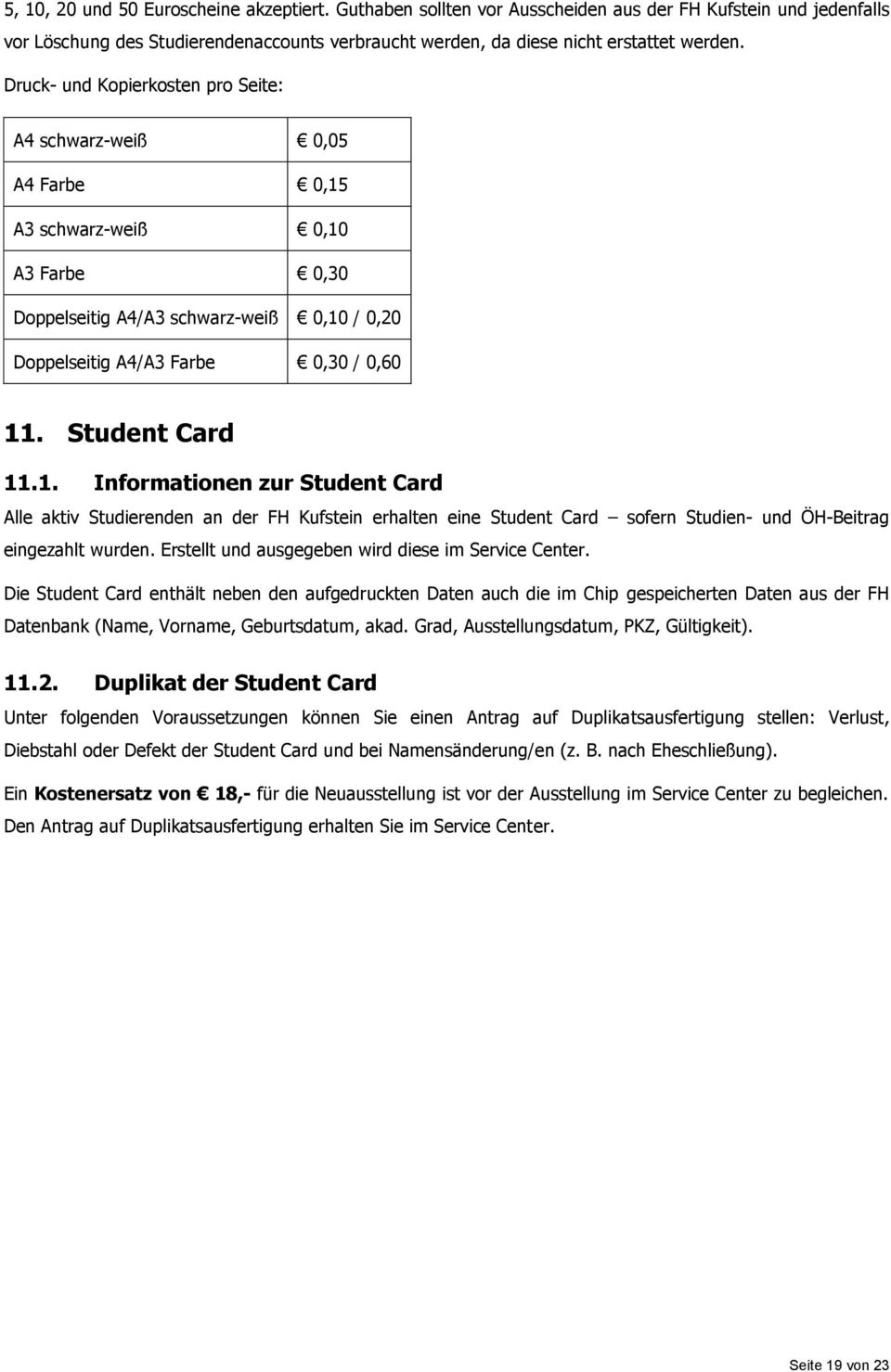 Student Card 11.1. Informationen zur Student Card Alle aktiv Studierenden an der FH Kufstein erhalten eine Student Card sofern Studien- und ÖH-Beitrag eingezahlt wurden.