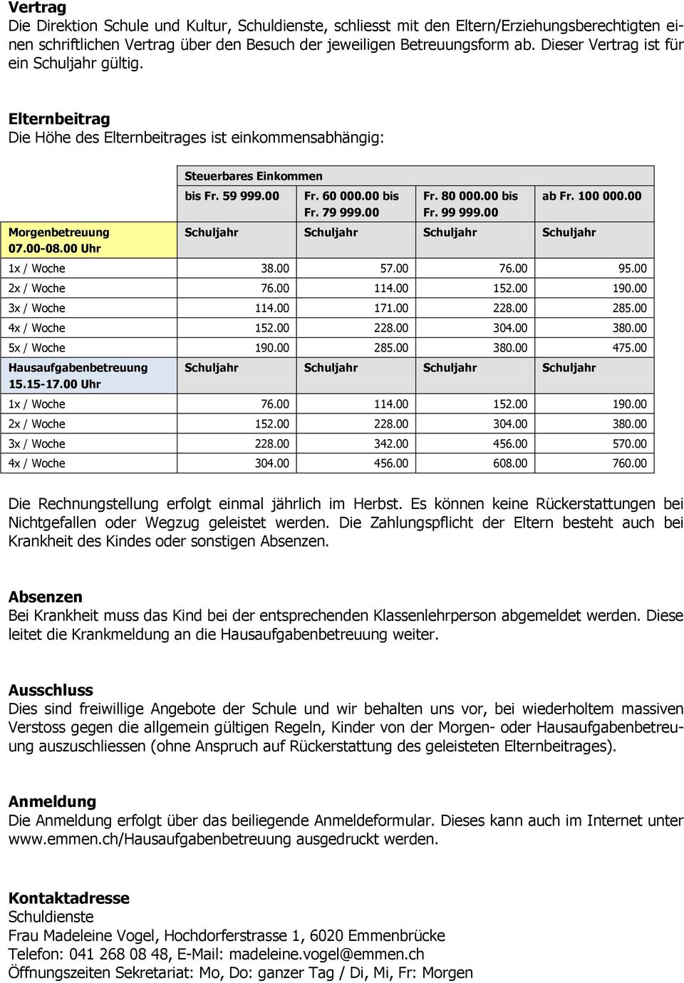 00 bis Fr. 79 999.00 Fr. 80 000.00 bis Fr. 99 999.00 ab Fr. 100 000.00 Schuljahr Schuljahr Schuljahr Schuljahr 1x / Woche 38.00 57.00 76.00 95.00 2x / Woche 76.00 114.00 152.00 190.00 3x / Woche 114.