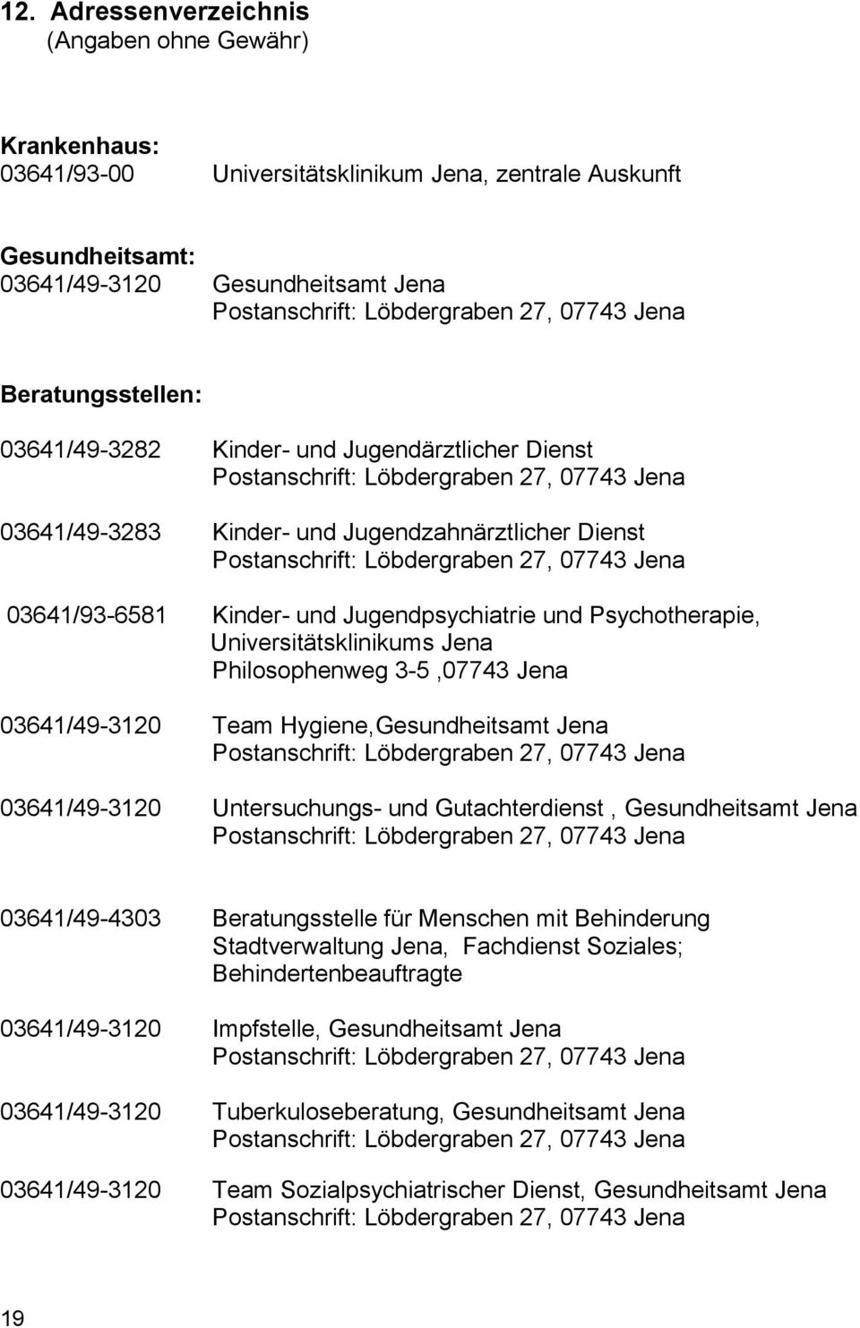 Löbdergraben 27, 07743 Jena 03641/93-6581 Kinder- und Jugendpsychiatrie und Psychotherapie, Universitätsklinikums Jena Philosophenweg 3-5,07743 Jena 03641/49-3120 Team Hygiene,Gesundheitsamt Jena