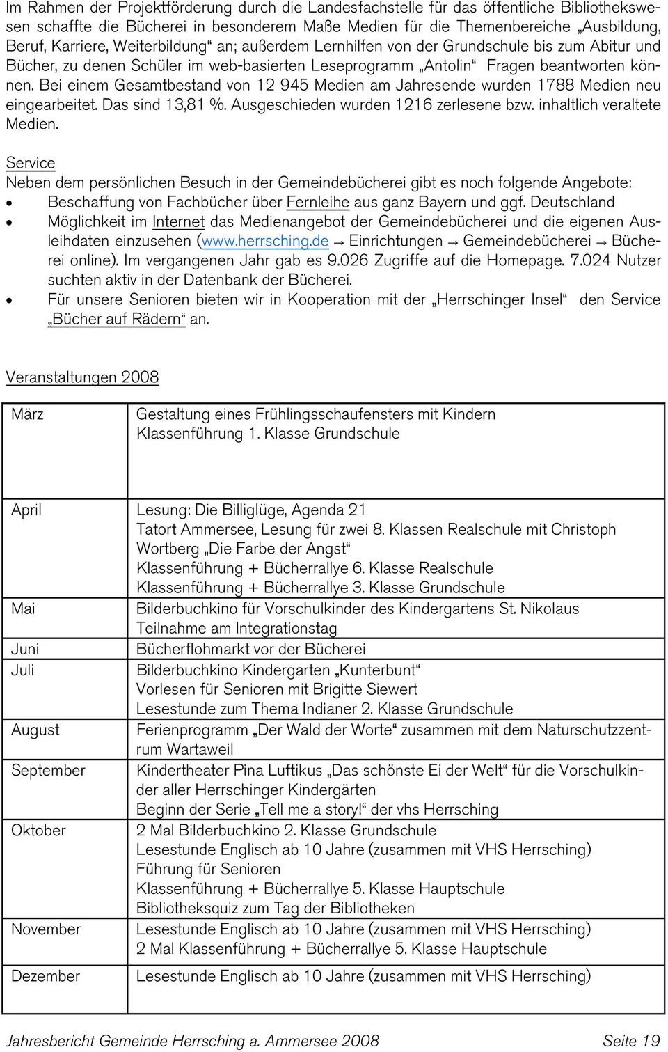 Bei einem Gesamtbestand von 12 945 Medien am Jahresende wurden 1788 Medien neu eingearbeitet. Das sind 13,81 %. Ausgeschieden wurden 1216 zerlesene bzw. inhaltlich veraltete Medien.