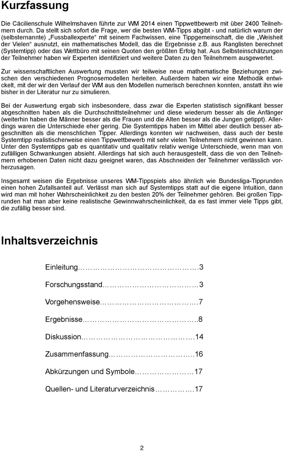 ausnutzt, ein mathematisches Modell, das die Ergebnisse z.b. aus Ranglisten berechnet (Systemtipp) oder das Wettbüro mit seinen Quoten den größten Erfolg hat.