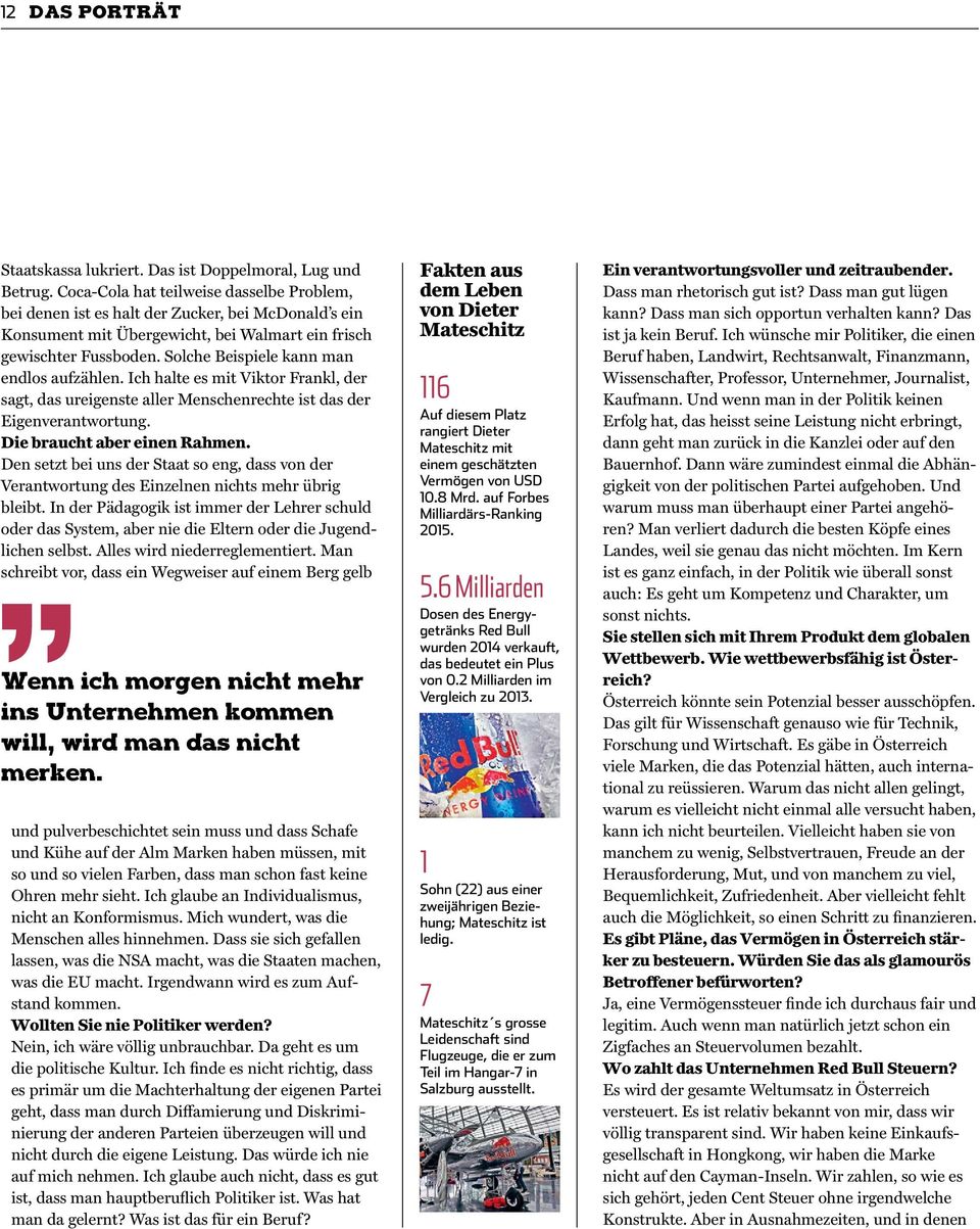 Solche Beispiele kann man endlos aufzählen. Ich halte es mit Viktor Frankl, der sagt, das ureigenste aller Menschenrechte ist das der Eigenverantwortung. Die braucht aber einen Rahmen.