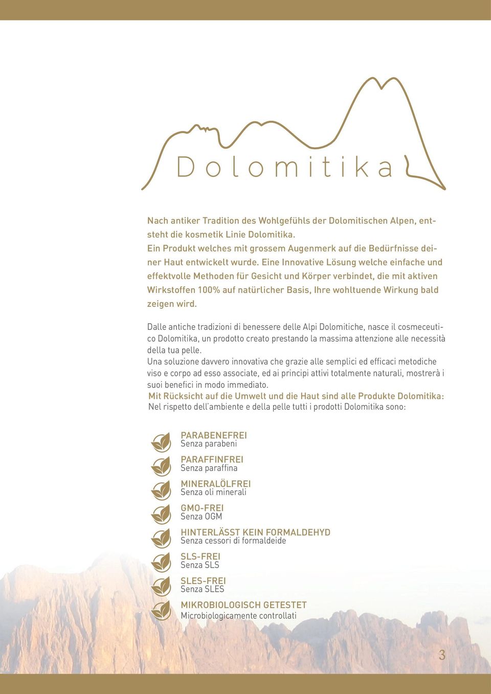 Dalle antiche tradizioni di benessere delle Alpi Dolomitiche, nasce il cosmeceutico Dolomitika, un prodotto creato prestando la massima attenzione alle necessità della tua pelle.