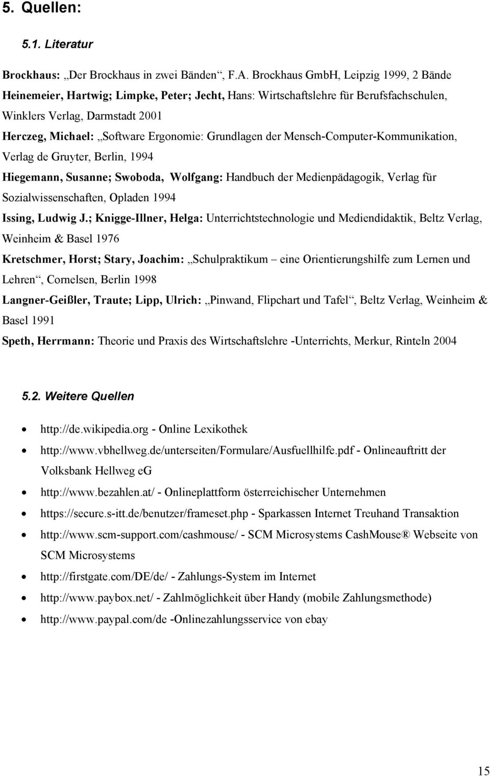 Grundlagen der Mensch-Computer-Kommunikation, Verlag de Gruyter, Berlin, 1994 Hiegemann, Susanne; Swoboda, Wolfgang: Handbuch der Medienpädagogik, Verlag für Sozialwissenschaften, Opladen 1994