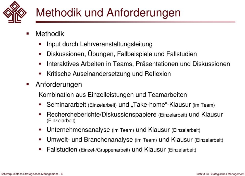 (Einzelarbeit) und Take-home -Klausur (im Team) Rechercheberichte/Diskussionspapiere (Einzelarbeit) und Klausur (Einzelarbeit) Unternehmensanalyse (im Team) und