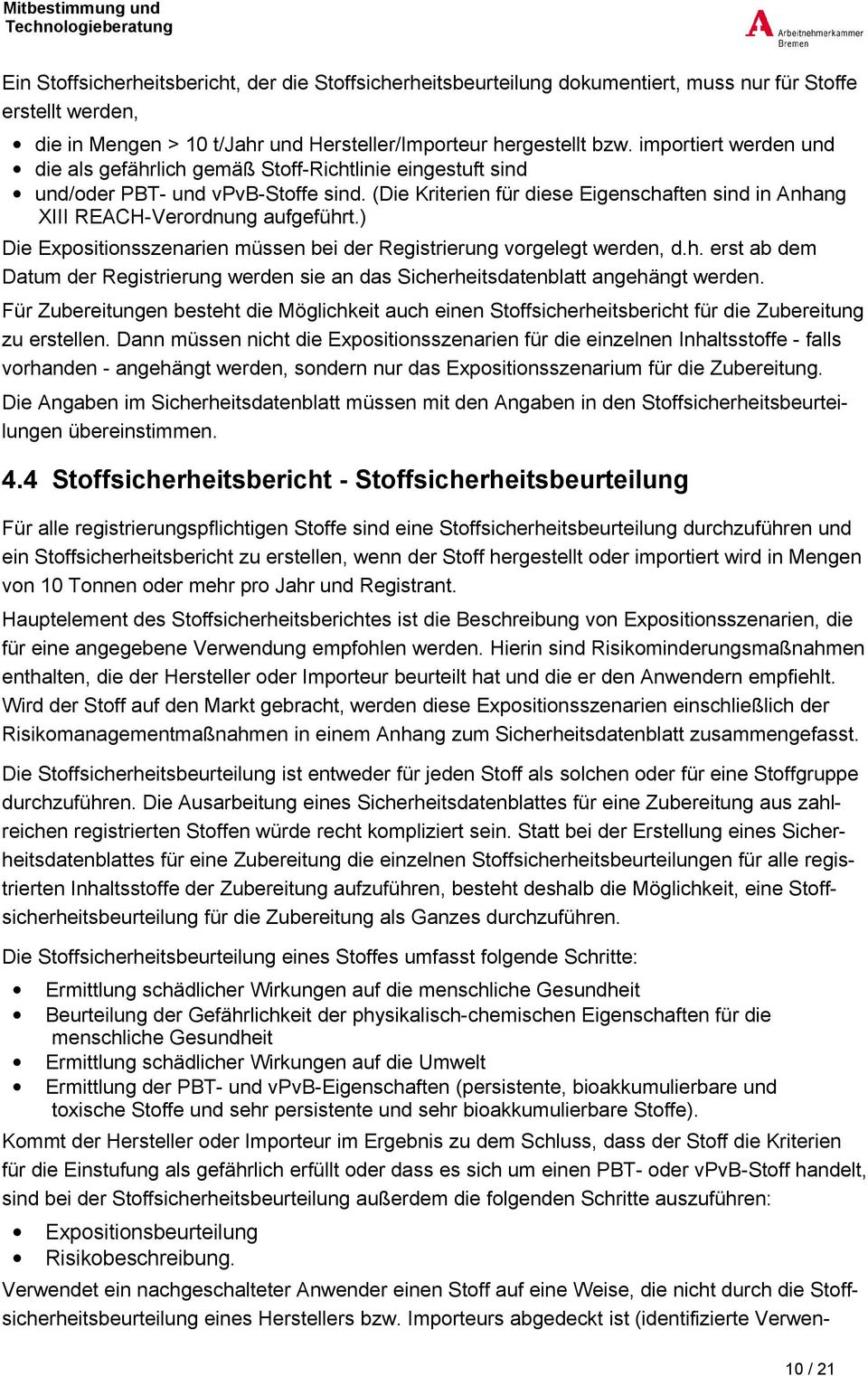 (Die Kriterien für diese Eigenschaften sind in Anhang XIII REACH-Verordnung aufgeführt.) Die Expositionsszenarien müssen bei der Registrierung vorgelegt werden, d.h. erst ab dem Datum der Registrierung werden sie an das Sicherheitsdatenblatt angehängt werden.