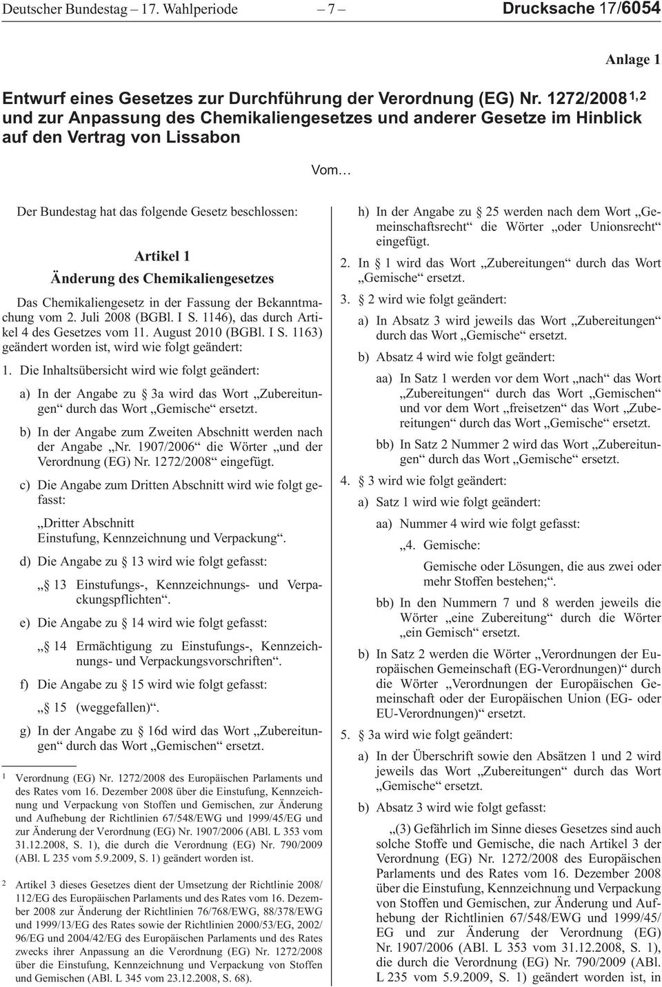 Chemikaliengesetzes DasChemikaliengesetzinderFassungderBekanntmachungvom2.Juli2008 (BGBl.IS.1146),dasdurchArtikel4desGesetzesvom11.August2010 (BGBl.IS.1163) geändert worden ist, wird wie folgt geändert: 1.