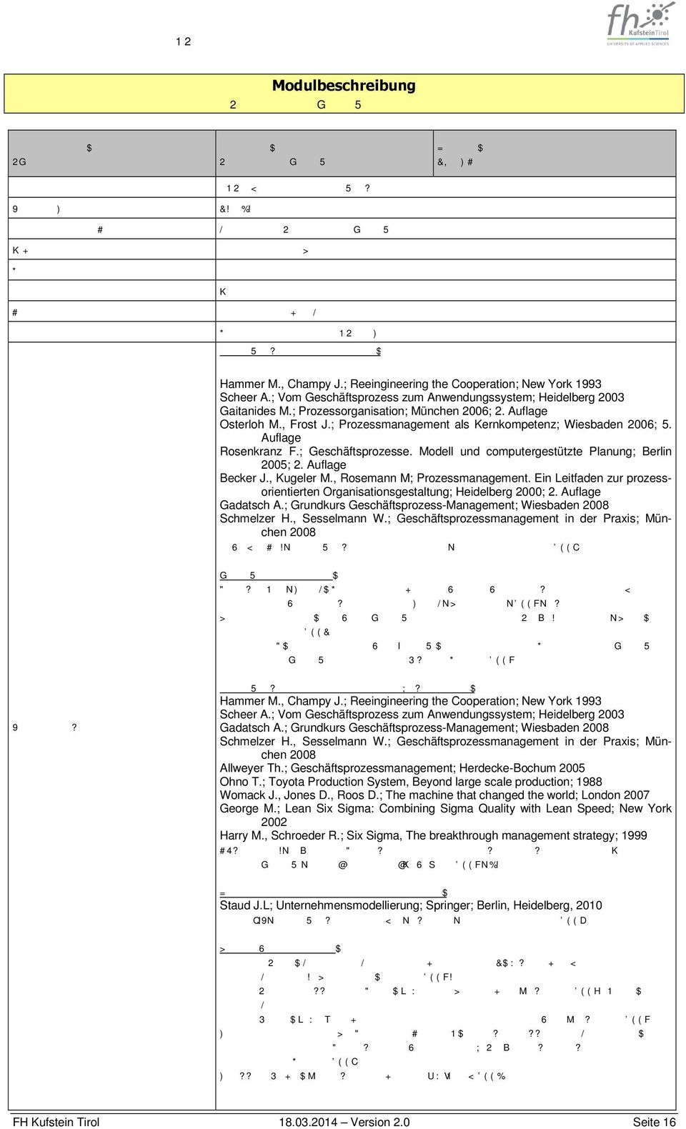 Semester Integriertes Prozess- und Qualitätsmanagement Einführung und Weiterführung keine Nein BachelorabsolventInnen Verbindung zu Modul ERP, SSC, MAS Geschäftsprozessmanagement: Hammer M., Champy J.