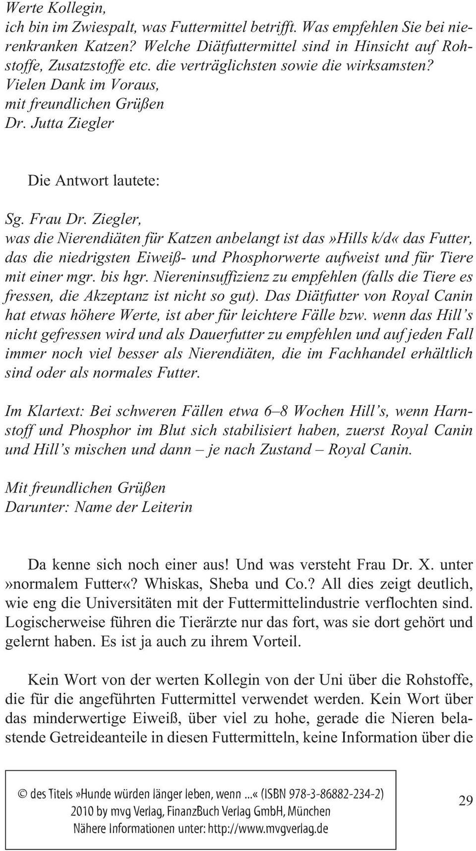 Ziegler, was die Nierendiäten für Katzen anbelangt ist das»hills k/d«das Futter, das die niedrigsten Eiweiß- und Phosphorwerte aufweist und für Tiere mit einer mgr. bis hgr.