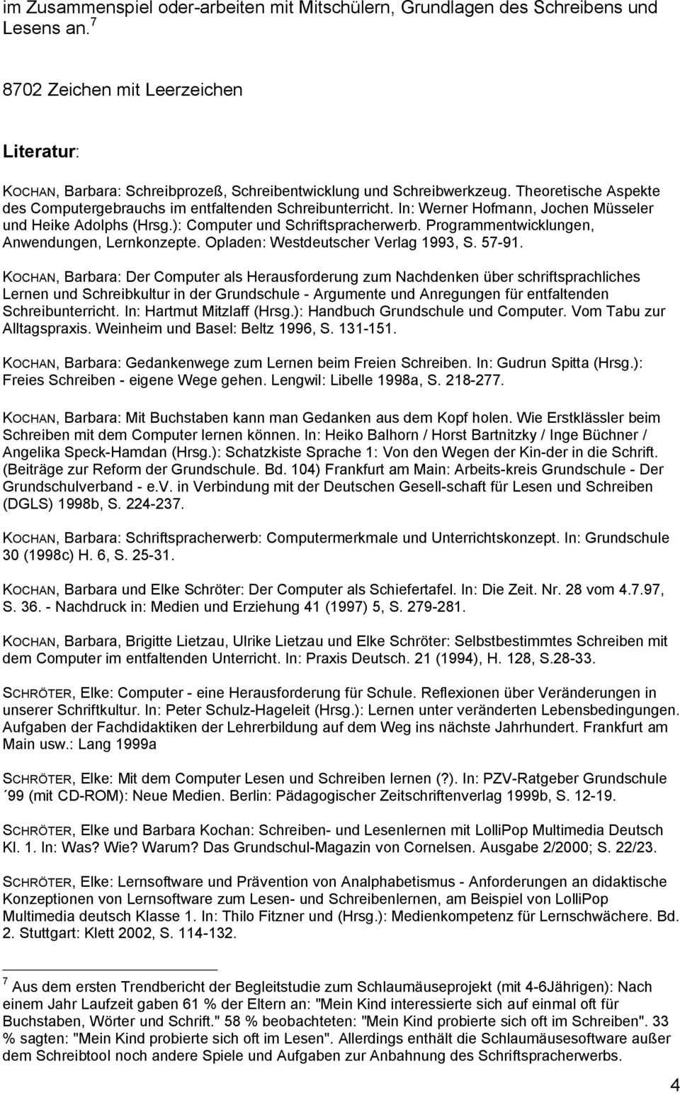 In: Werner Hofmann, Jochen Müsseler und Heike Adolphs (Hrsg.): Computer und Schriftspracherwerb. Programmentwicklungen, Anwendungen, Lernkonzepte. Opladen: Westdeutscher Verlag 1993, S. 57-91.