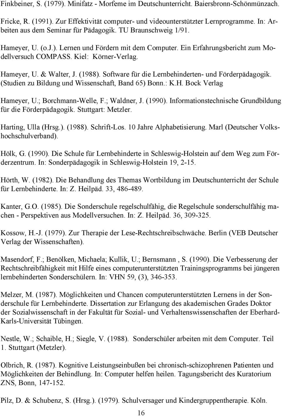 Hameyer, U. & Walter, J. (1988). Software für die Lernbehinderten- und Förderpädagogik. (Studien zu Bildung und Wissenschaft, Band 65) Bonn.: K.H. Bock Verlag Hameyer, U.; Borchmann-Welle, F.