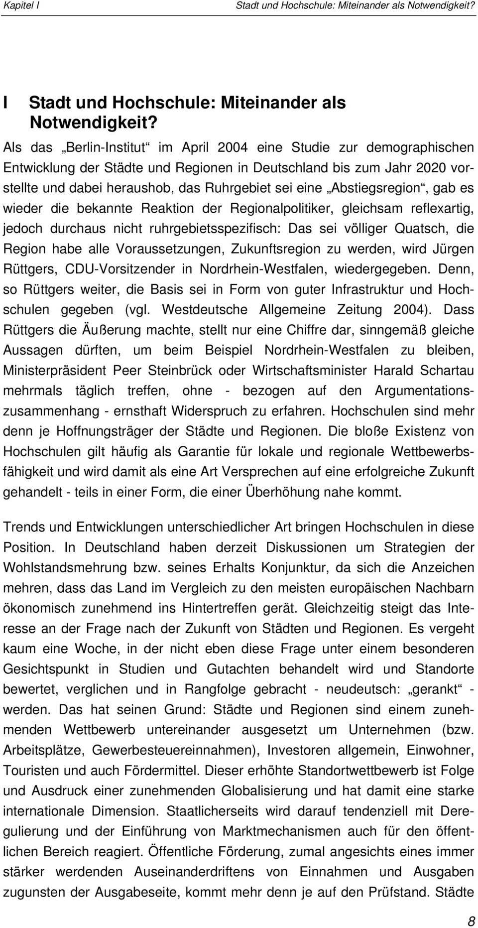 Als das Berlin-Institut im April 2004 eine Studie zur demographischen Entwicklung der Städte und Regionen in Deutschland bis zum Jahr 2020 vorstellte und dabei heraushob, das Ruhrgebiet sei eine