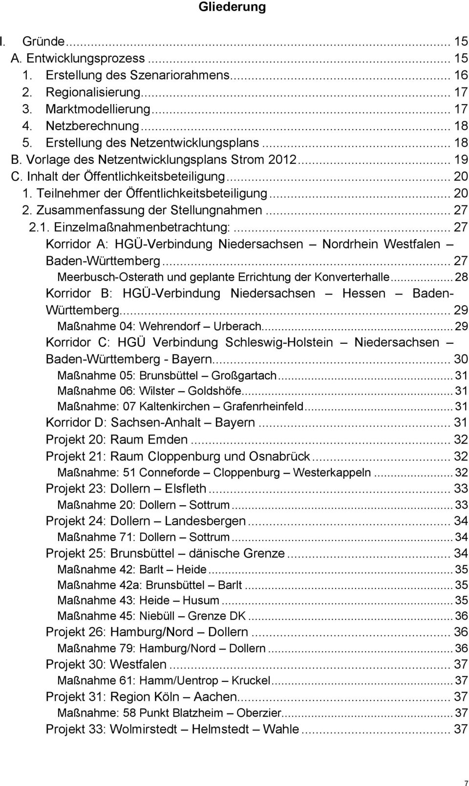 Zusammenfassung der Stellungnahmen... 27 2.1. Einzelmaßnahmenbetrachtung:... 27 Korridor A: HGÜ-Verbindung Niedersachsen Nordrhein Westfalen Baden-Württemberg.