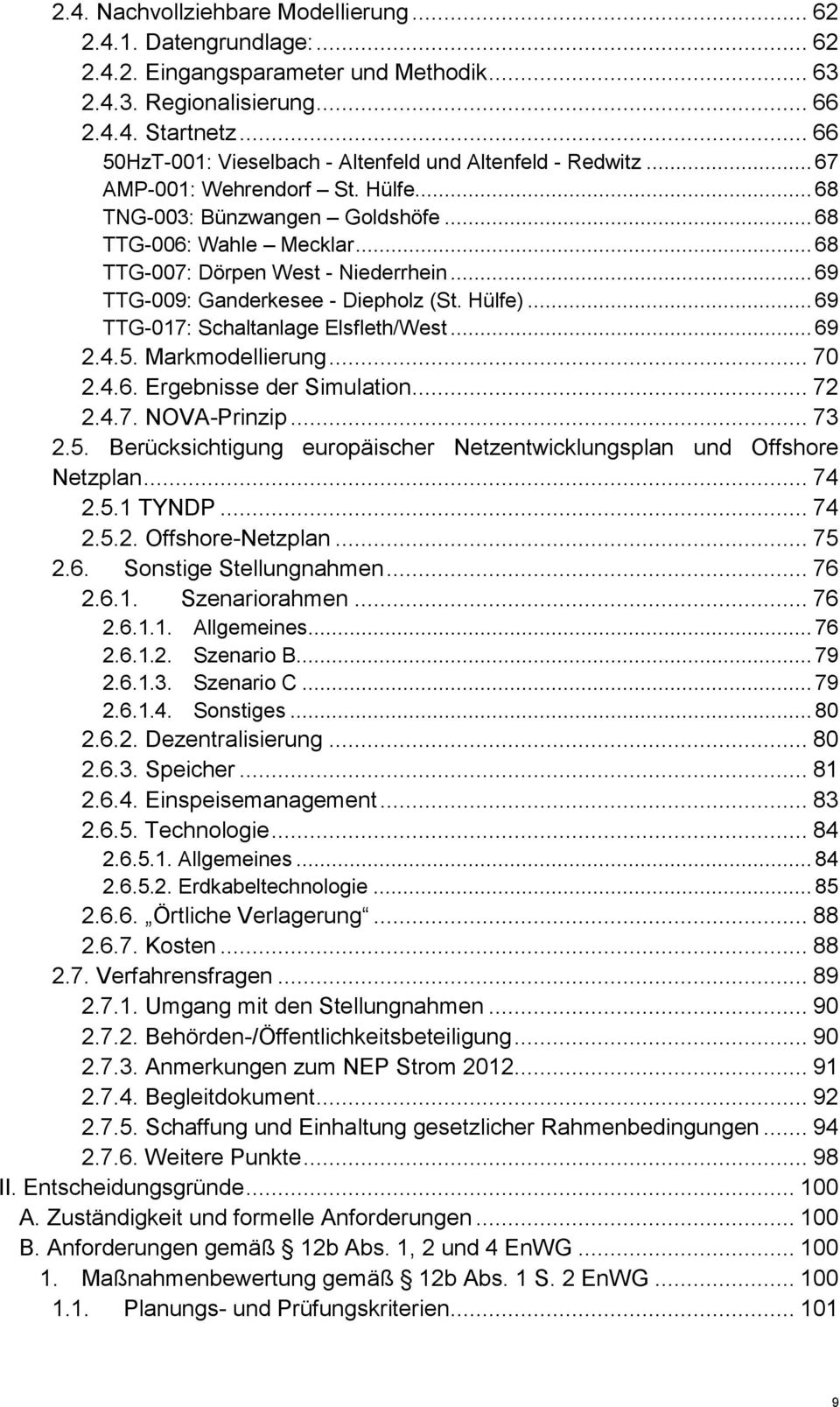 .. 68 TTG-007: Dörpen West - Niederrhein... 69 TTG-009: Ganderkesee - Diepholz (St. Hülfe)... 69 TTG-017: Schaltanlage Elsfleth/West... 69 2.4.5. Markmodellierung... 70 2.4.6. Ergebnisse der Simulation.