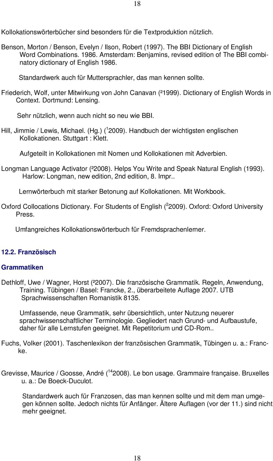Friederich, Wolf, unter Mitwirkung von John Canavan (²1999). Dictionary of English Words in Context. Dortmund: Lensing. Sehr nützlich, wenn auch nicht so neu wie BBI. Hill, Jimmie / Lewis, Michael.