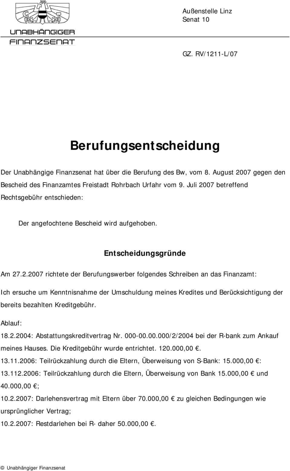 Ablauf: 18.2.2004: Abstattungskreditvertrag Nr. 000-00.00.000/2/2004 bei der R-bank zum Ankauf meines Hauses. Die Kreditgebühr wurde entrichtet. 120.000,00. 13.11.