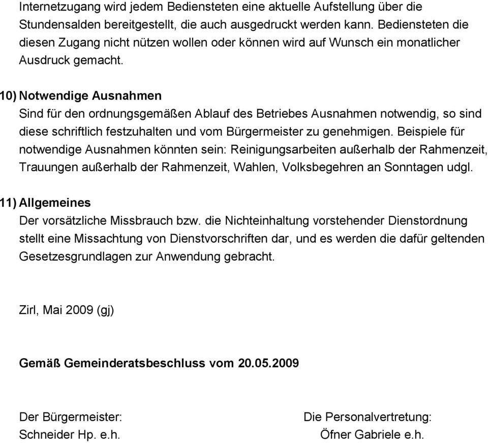 10) Notwendige Ausnahmen Sind für den ordnungsgemäßen Ablauf des Betriebes Ausnahmen notwendig, so sind diese schriftlich festzuhalten und vom Bürgermeister zu genehmigen.