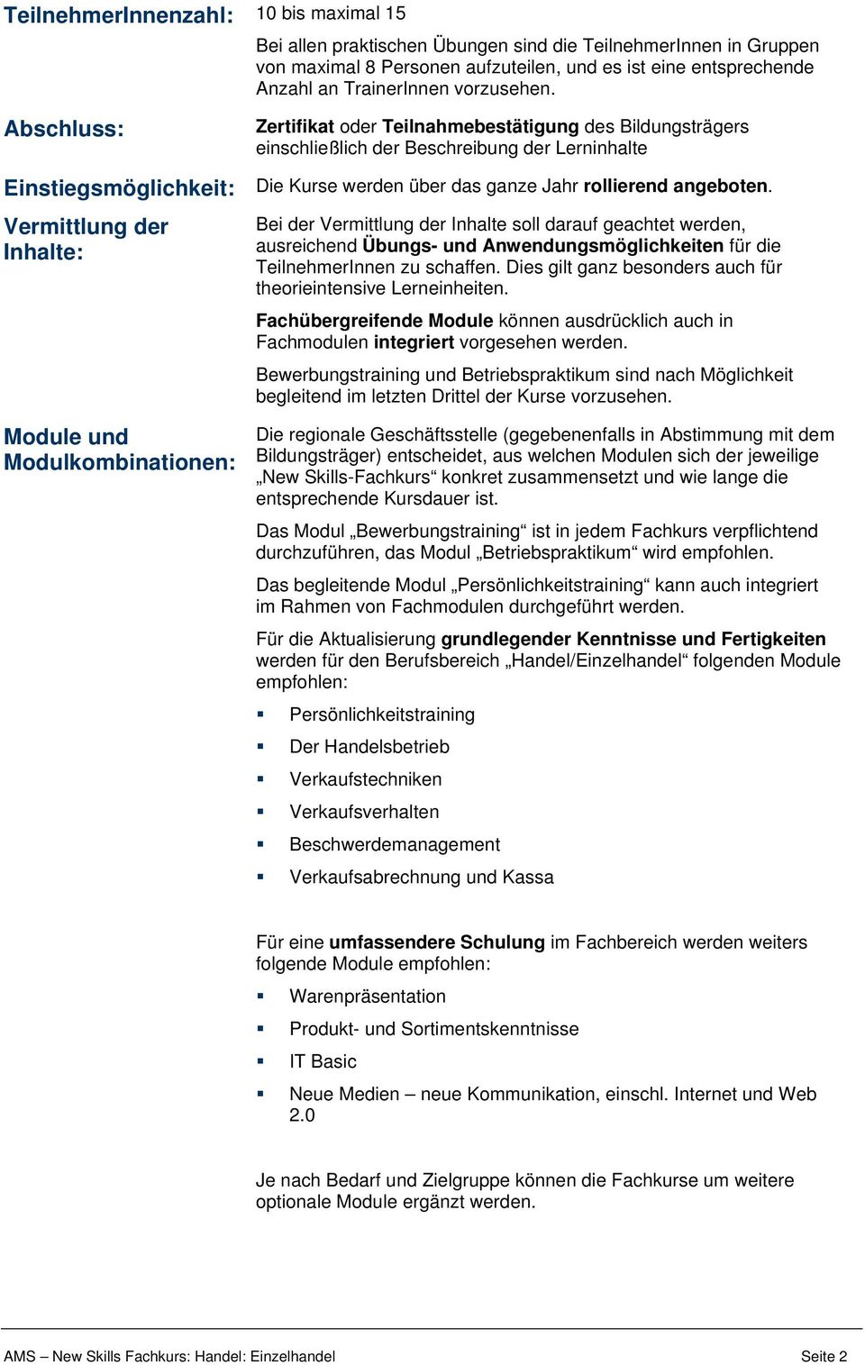 Abschluss: Zertifikat oder Teilnahmebestätigung des Bildungsträgers einschließlich der Beschreibung der Lerninhalte Einstiegsmöglichkeit: Die Kurse werden über das ganze Jahr rollierend angeboten.