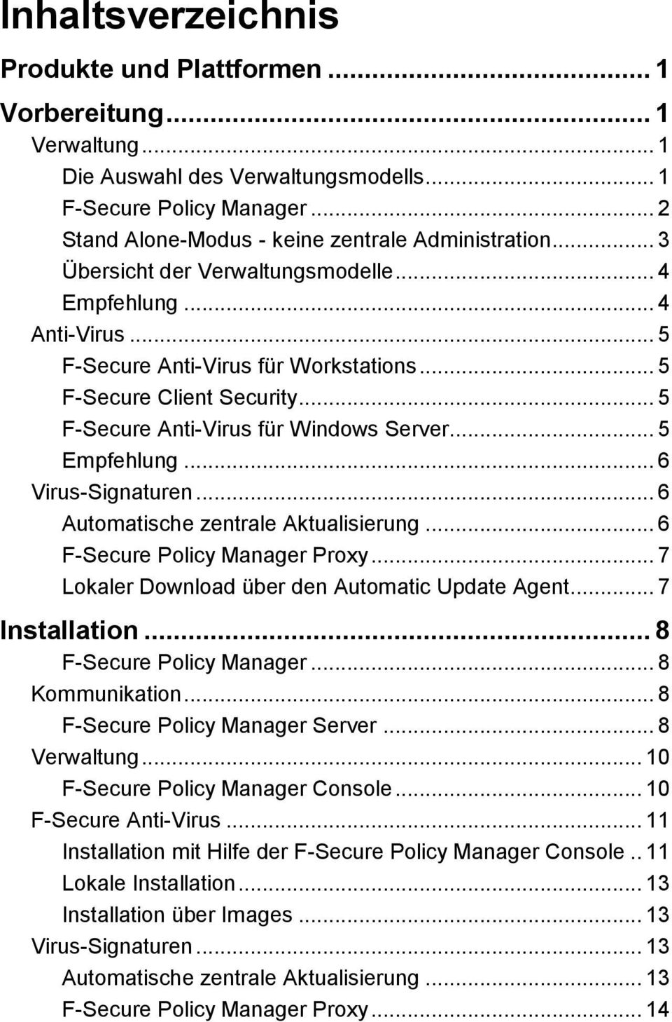 .. 6 Virus-Signaturen... 6 Automatische zentrale Aktualisierung... 6 F-Secure Policy Manager Proxy... 7 Lokaler Download über den Automatic Update Agent... 7 Installation... 8 F-Secure Policy Manager.