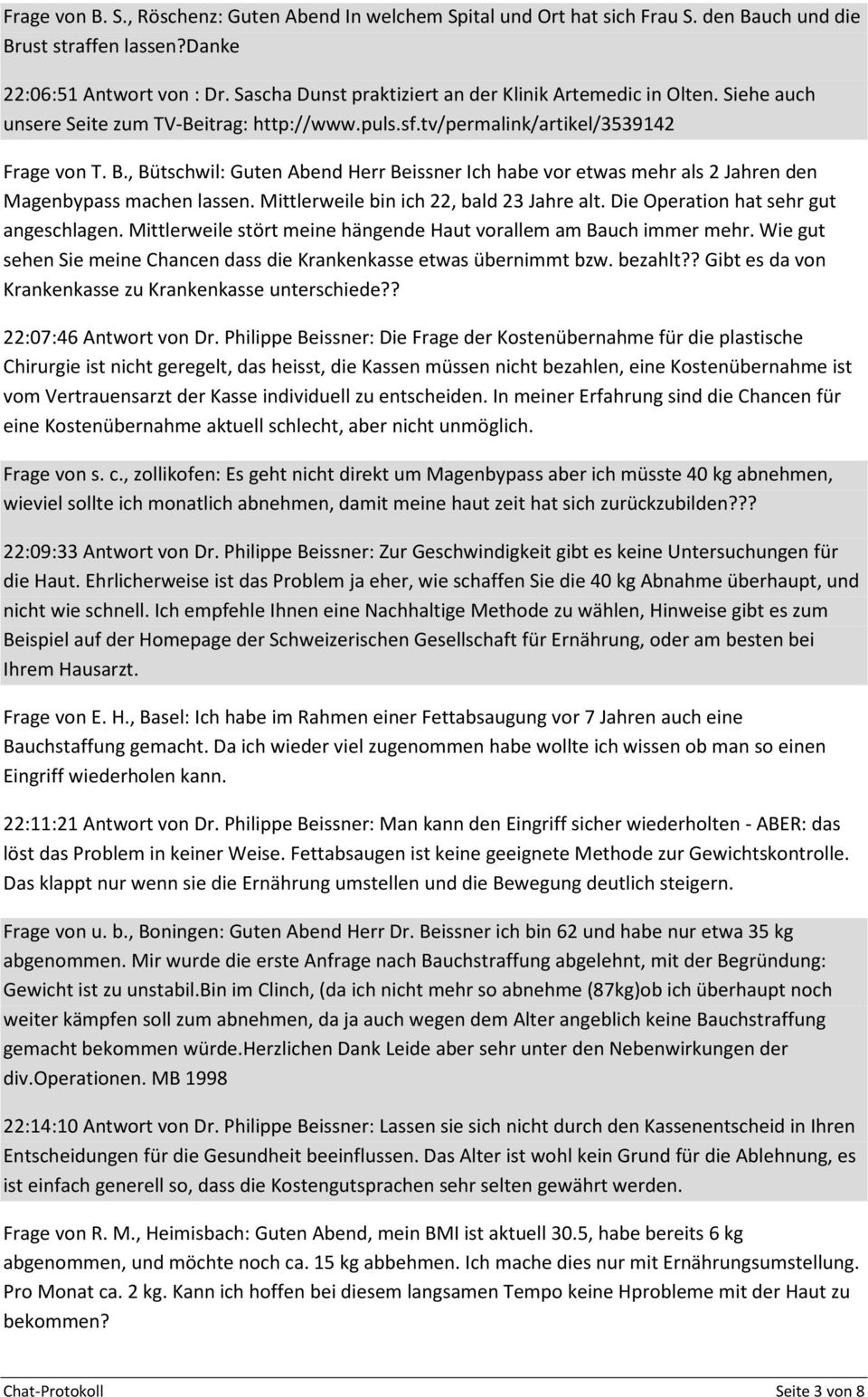 , Bütschwil: Guten Abend Herr Beissner Ich habe vor etwas mehr als 2 Jahren den Magenbypass machen lassen. Mittlerweile bin ich 22, bald 23 Jahre alt. Die Operation hat sehr gut angeschlagen.