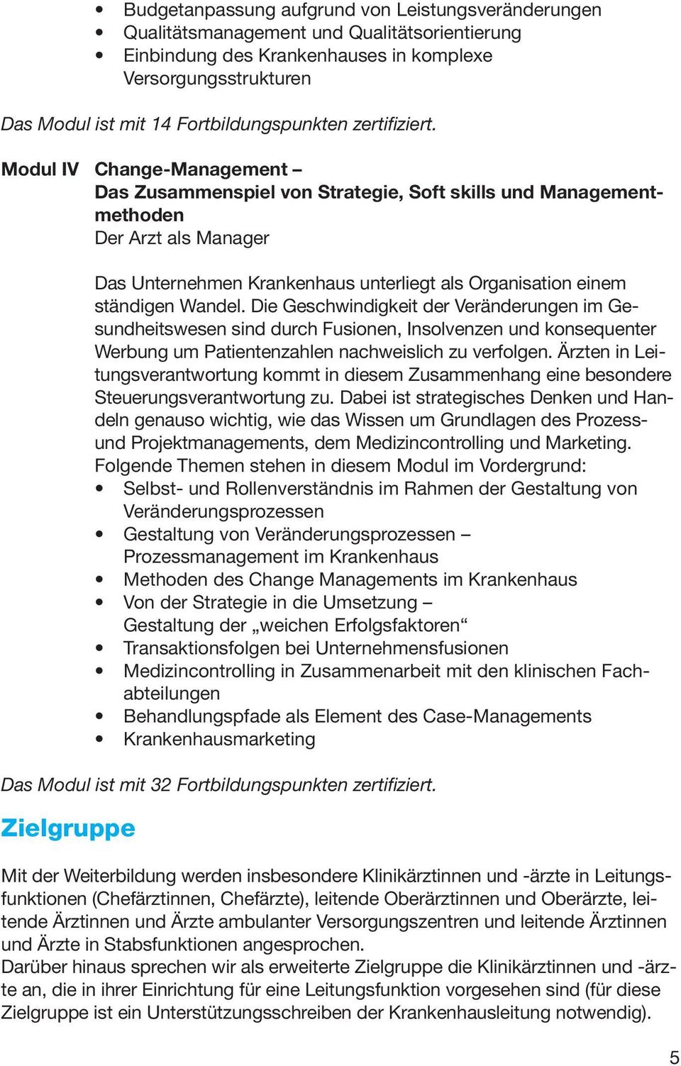 Modul IV Change-Management Das Zusammenspiel von Strategie, Soft skills und Managementmethoden Der Arzt als Manager Das Unternehmen Krankenhaus unterliegt als Organisation einem ständigen Wandel.