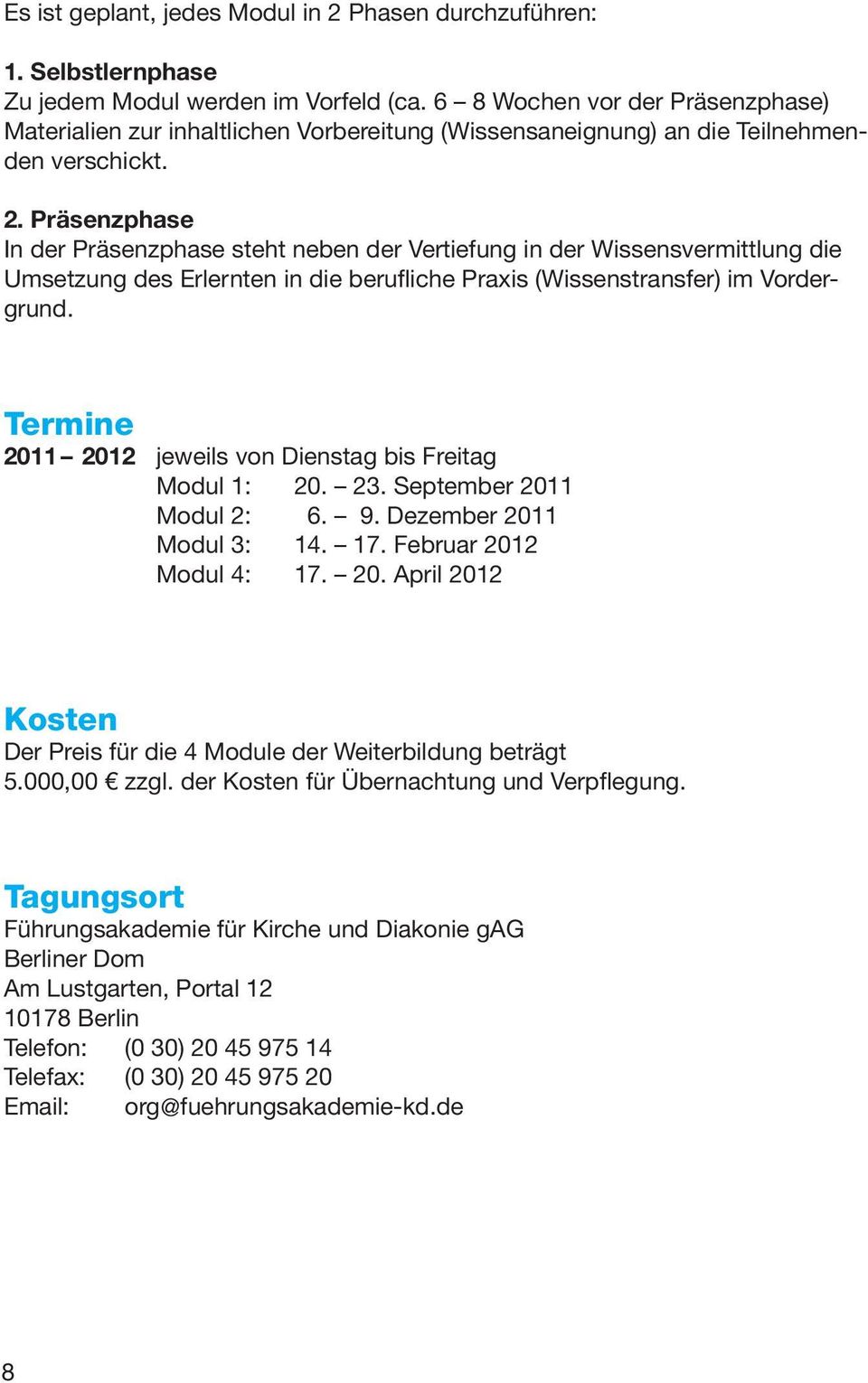 Präsenzphase In der Präsenzphase steht neben der Vertiefung in der Wissensvermittlung die Umsetzung des Erlernten in die berufliche Praxis (Wissenstransfer) im Vordergrund.