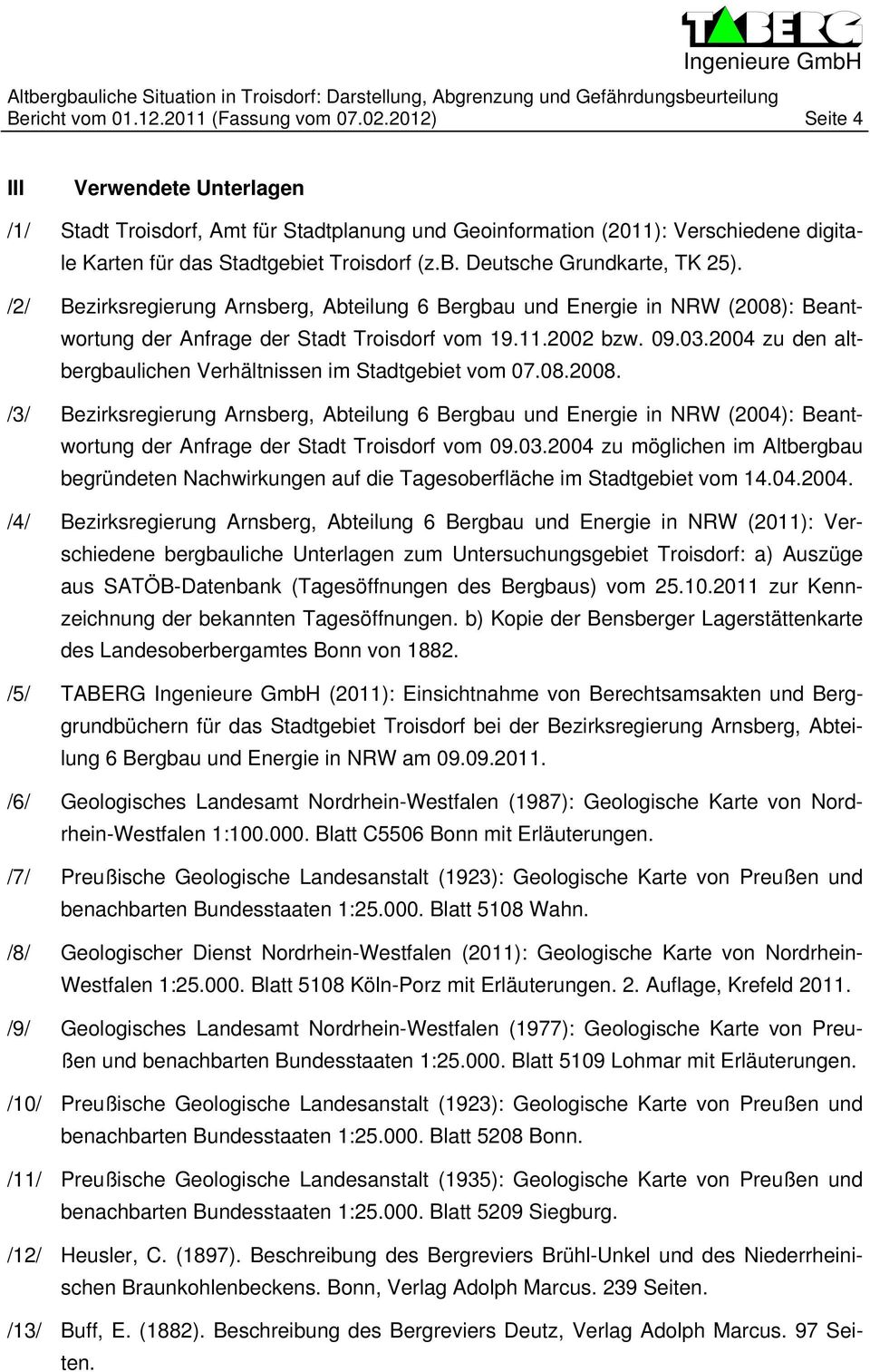 /2/ Bezirksregierung Arnsberg, Abteilung 6 Bergbau und Energie in NRW (2008): Beantwortung der Anfrage der Stadt Troisdorf vom 19.11.2002 bzw. 09.03.