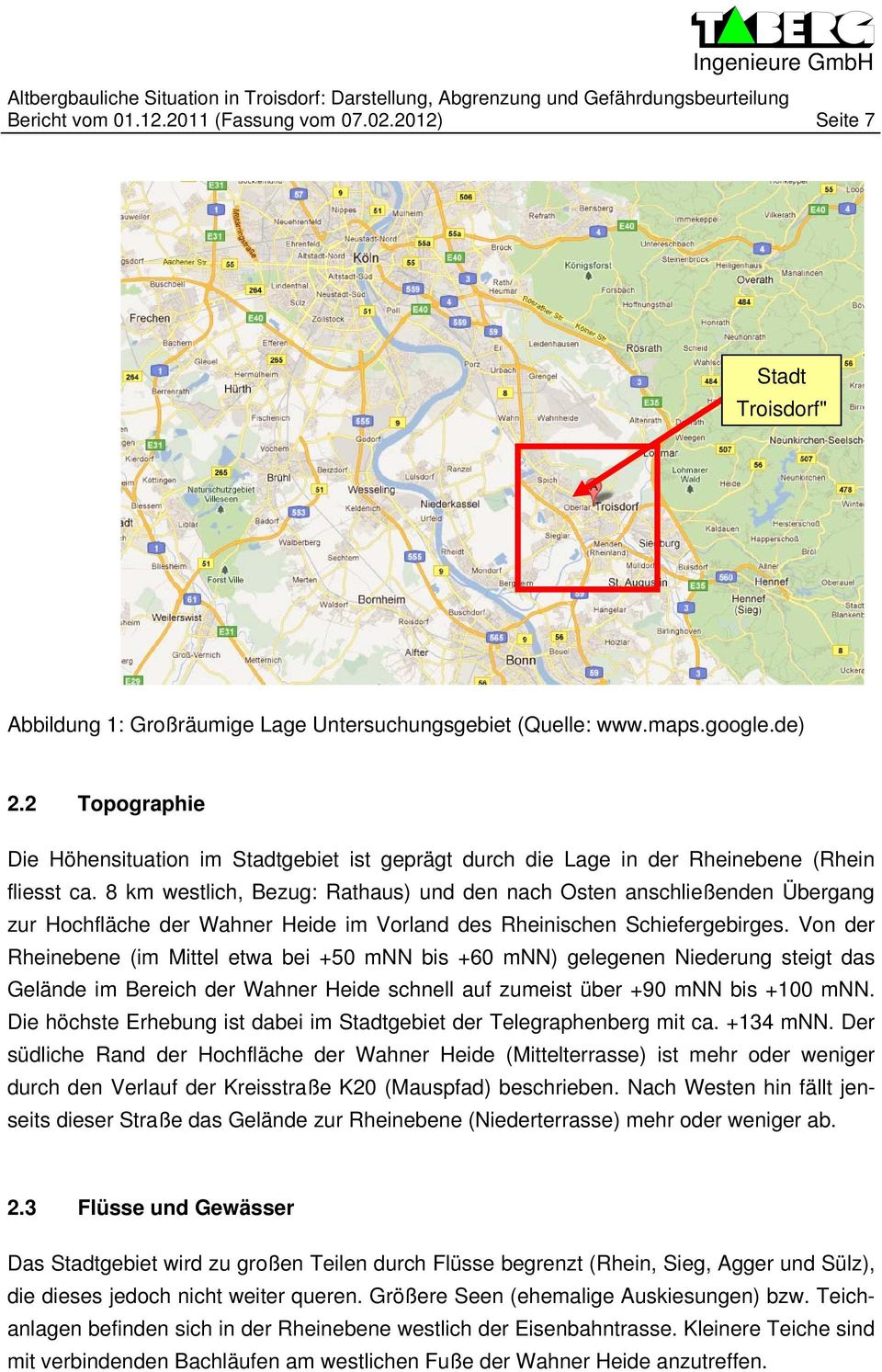 8 km westlich, Bezug: Rathaus) und den nach Osten anschließenden Übergang zur Hochfläche der Wahner Heide im Vorland des Rheinischen Schiefergebirges.