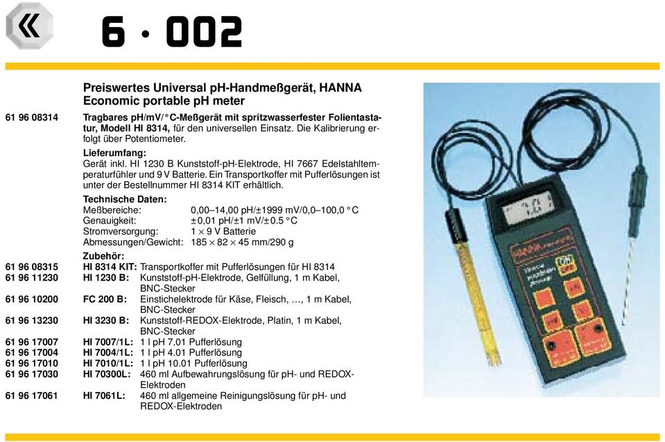 Ein Transportkoffer mit Pufferlösungen ist unter der Bestellnummer HI 8314 KIT erhältlich. Technische Daten: Meßbereiche: 0,00 14,00 ph/±1999 mv/0,0 100,0 C Genauigkeit: ±0,01 ph/±1 mv/±0.