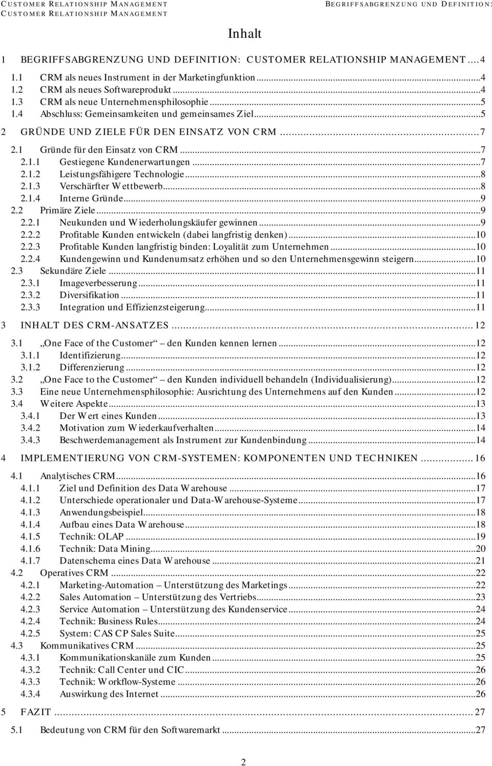 ..5 2 GRÜNDE UND ZIELE FÜR DEN EINSATZ VON CRM...7 2.1 Gründe für den Einsatz von CRM...7 2.1.1 Gestiegene Kundenerwartungen...7 2.1.2 Leistungsfähigere Technologie...8 2.1.3 Verschärfter Wettbewerb.